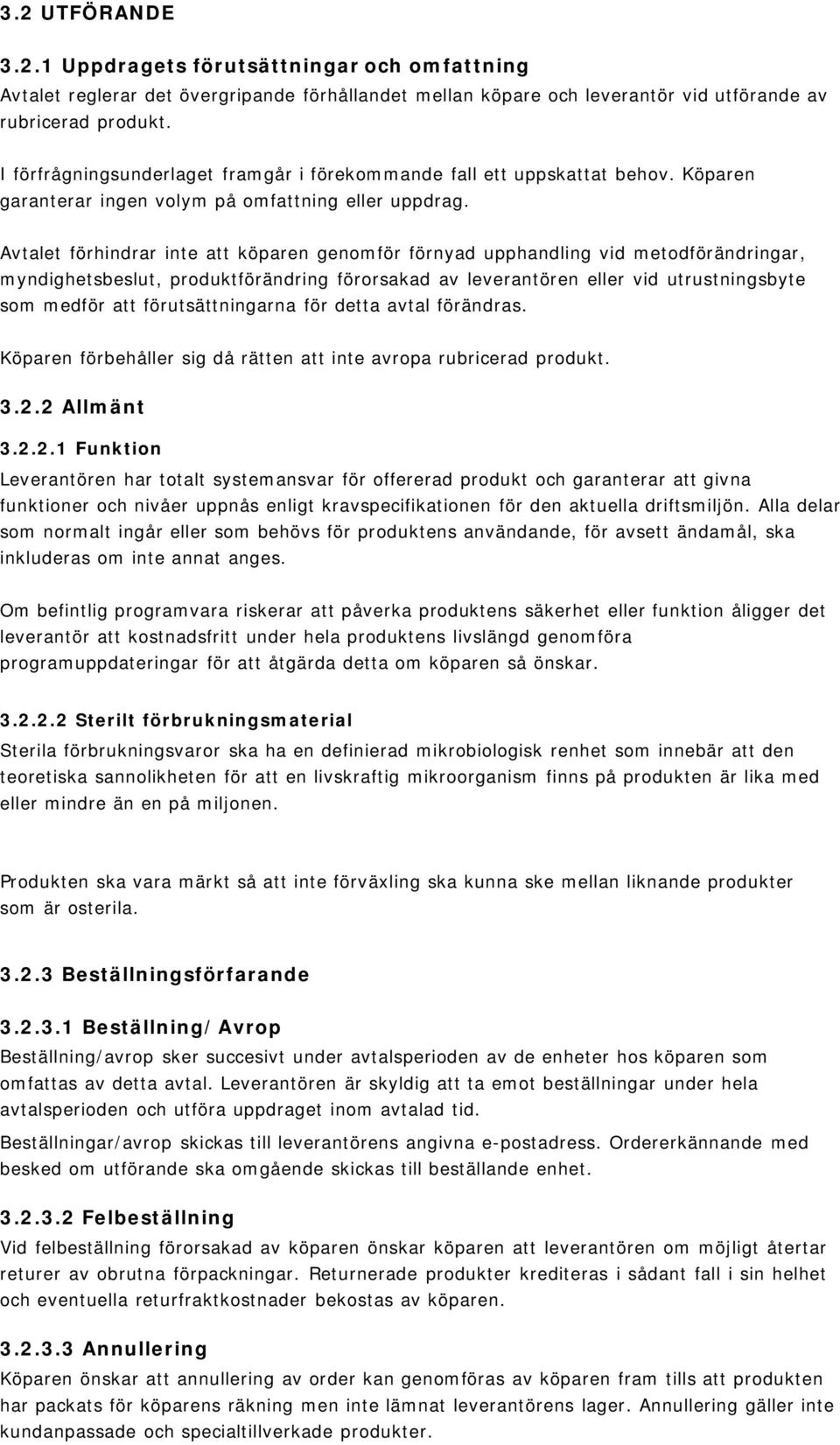 Avtalet förhindrar inte att köparen genomför förnyad upphandling vid metodförändringar, myndighetsbeslut, produktförändring förorsakad av leverantören eller vid utrustningsbyte som medför att