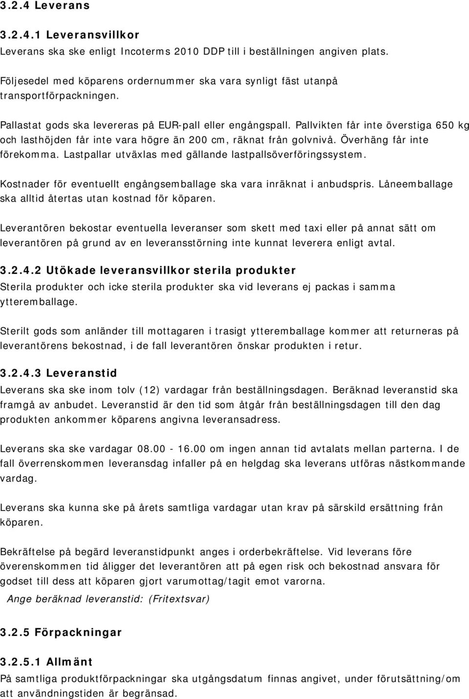 Pallvikten får inte överstiga 650 kg och lasthöjden får inte vara högre än 200 cm, räknat från golvnivå. Överhäng får inte förekomma. Lastpallar utväxlas med gällande lastpallsöverföringssystem.