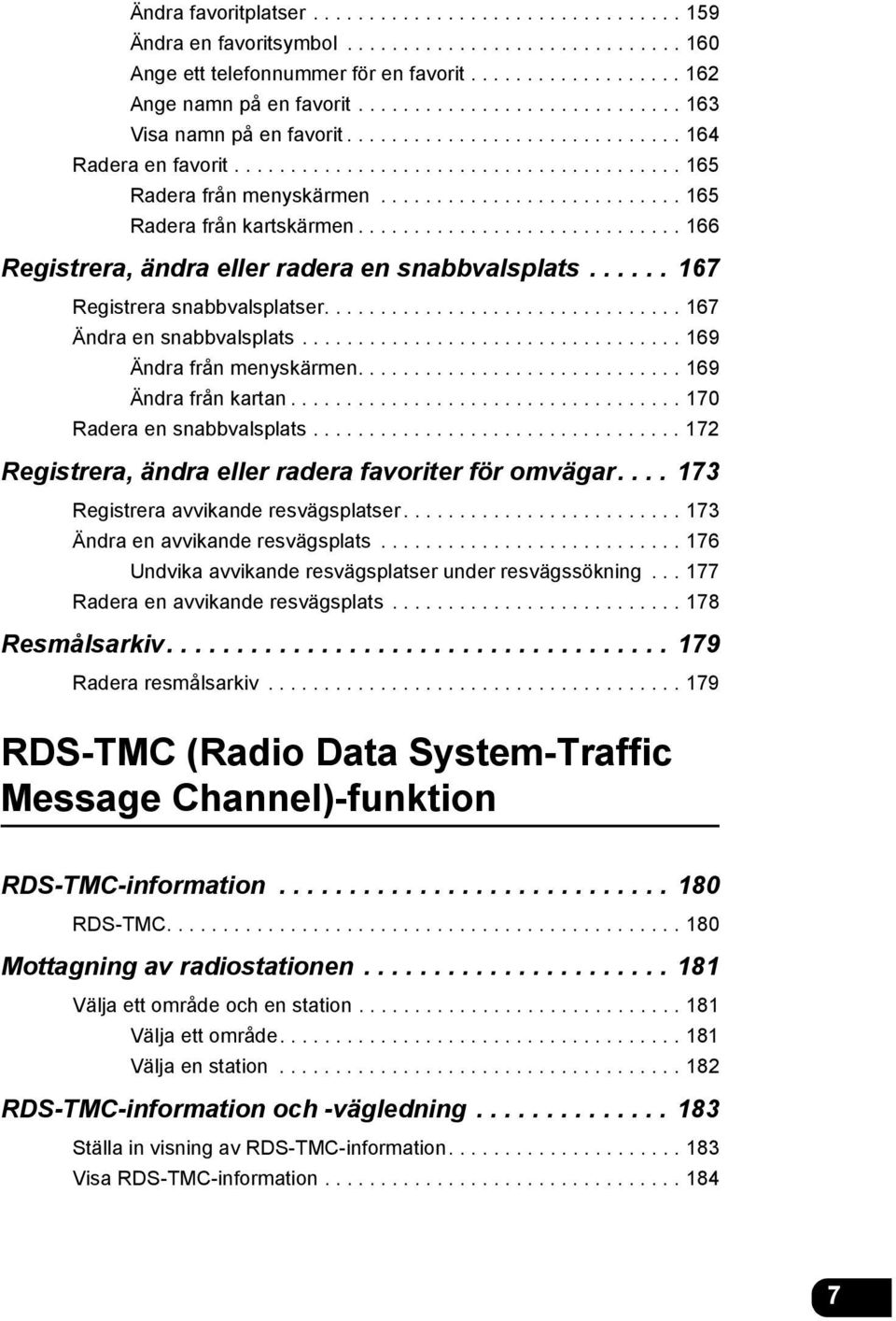 .......................... 165 Radera från kartskärmen............................. 166 Registrera, ändra eller radera en snabbvalsplats...... 167 Registrera snabbvalsplatser.