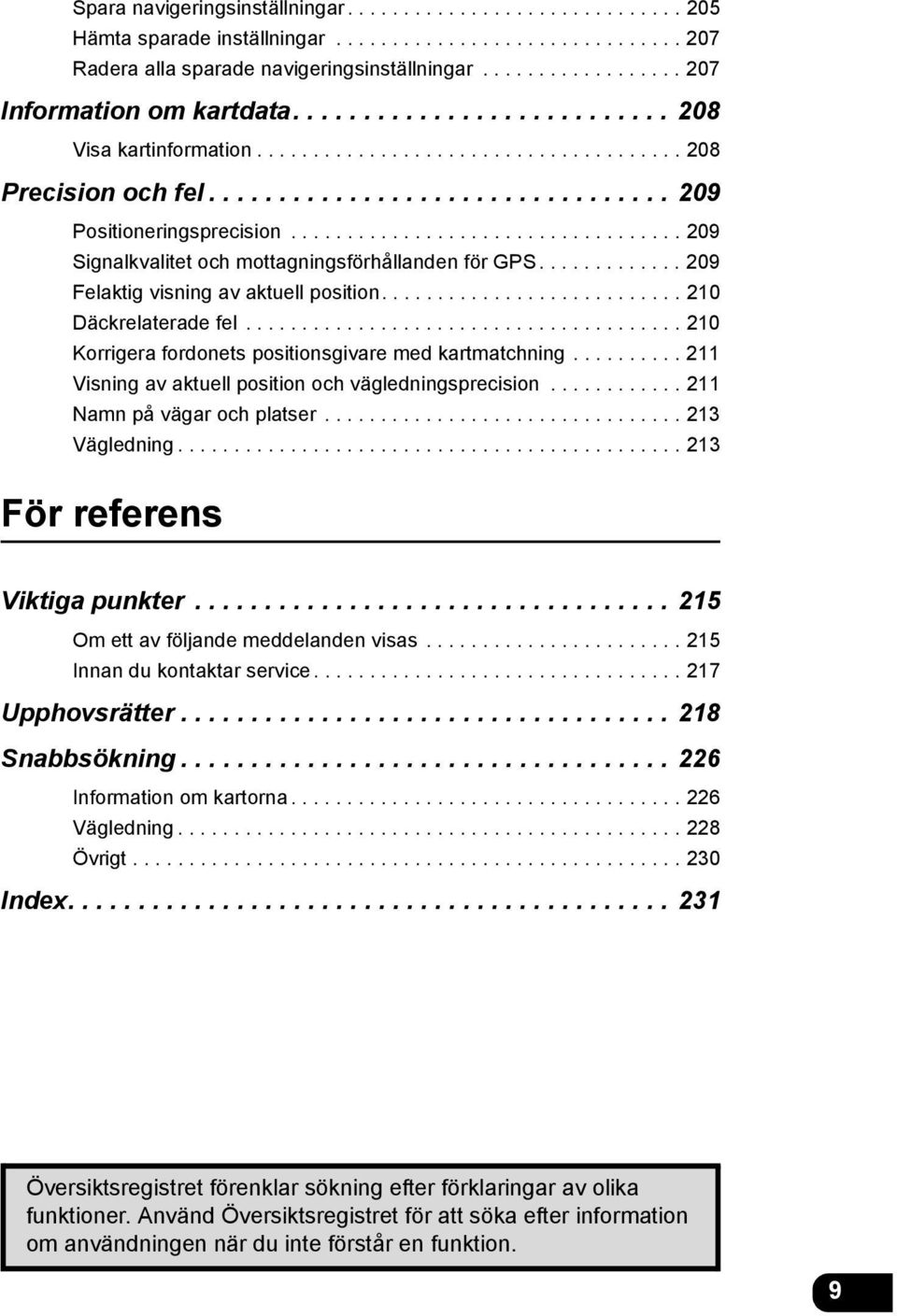 .................................. 209 Signalkvalitet och mottagningsförhållanden för GPS............. 209 Felaktig visning av aktuell position........................... 210 Däckrelaterade fel.