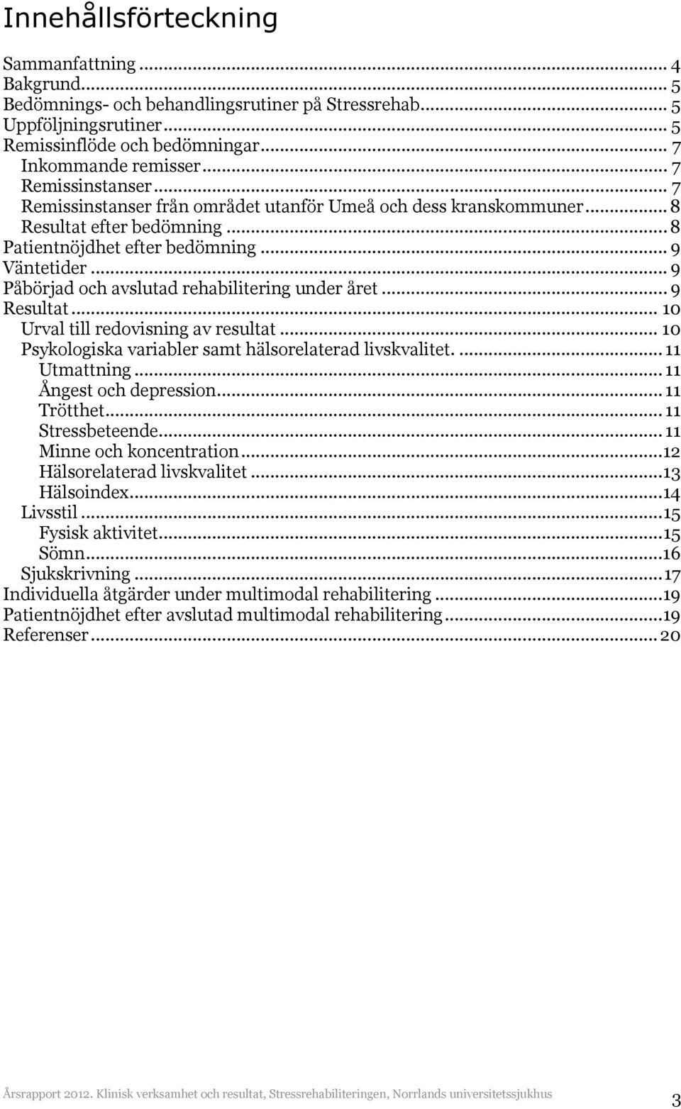 .. 9 Påbörjad och avslutad rehabilitering under året... 9 Resultat... 10 Urval till redovisning av resultat... 10 Psykologiska variabler samt hälsorelaterad livskvalitet.... 11 Utmattning.