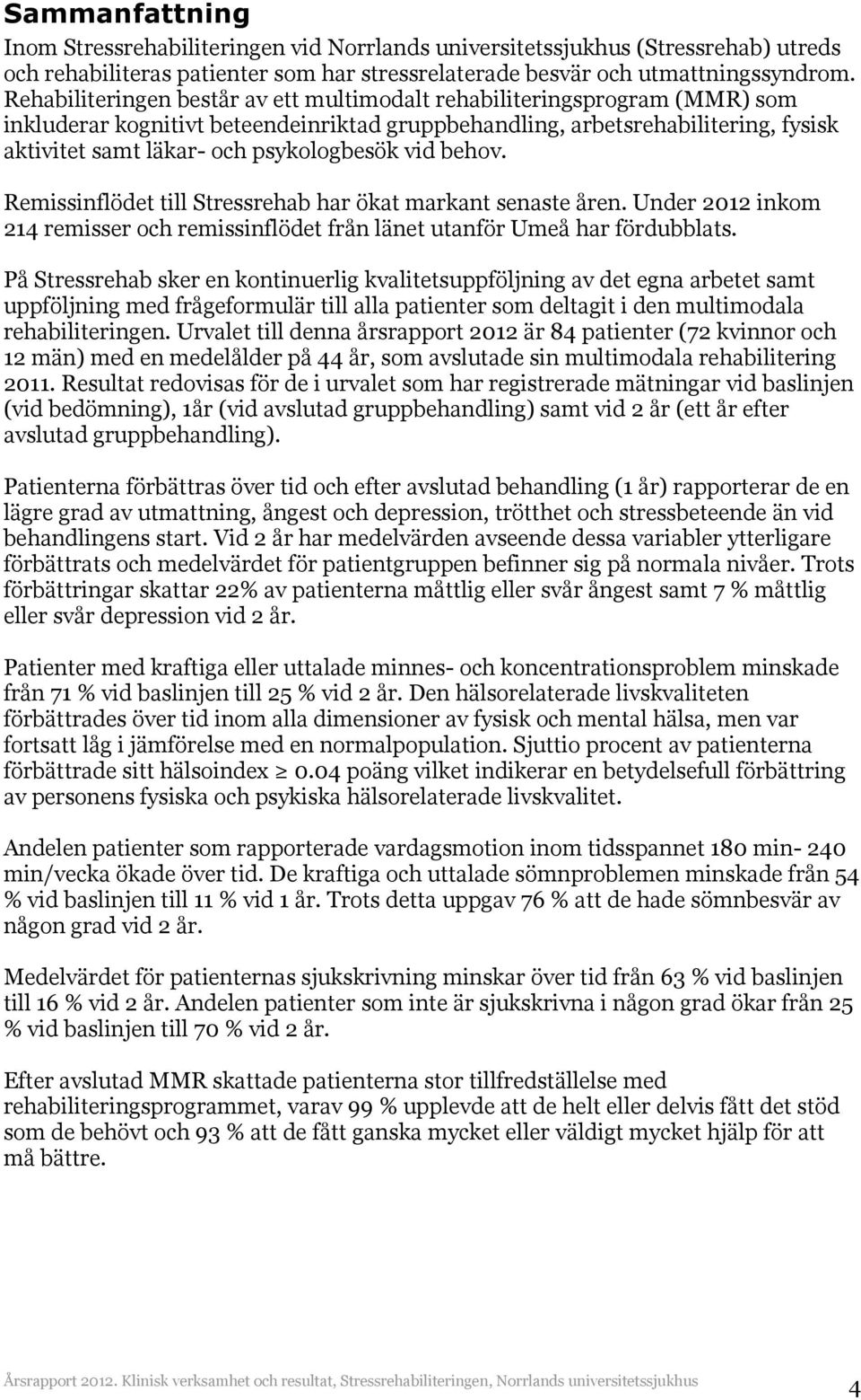 vid behov. Remissinflödet till Stressrehab har ökat markant senaste åren. Under 2012 inkom 214 remisser och remissinflödet från länet utanför Umeå har fördubblats.