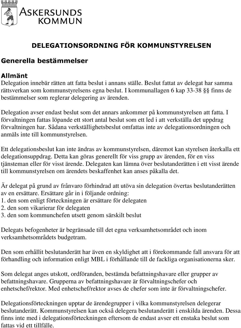 Delegation avser endast beslut som det annars ankommer på kommunstyrelsen att fatta. I förvaltningen fattas löpande ett stort antal beslut som ett led i att verkställa det uppdrag förvaltningen har.