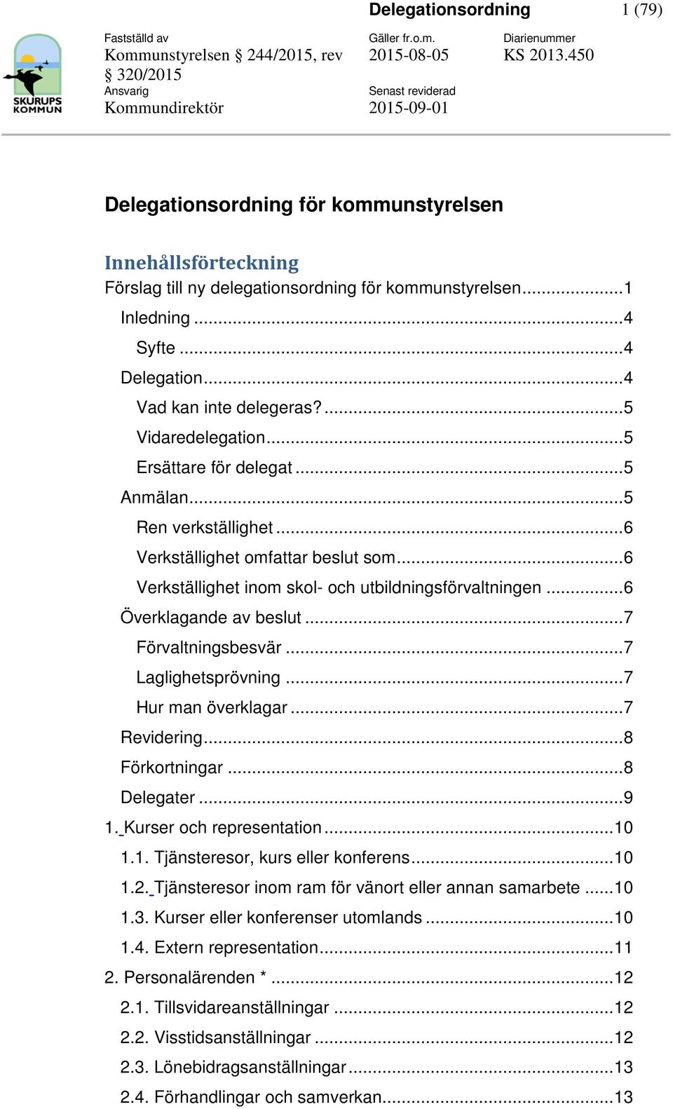 5 Vidaredelegation 5 Ersättare för delegat 5 Anmälan 5 Ren verkställighet 6 Verkställighet omfattar beslut som 6 Verkställighet inom skol- och utbildningsförvaltningen 6 Överklagande av beslut 7