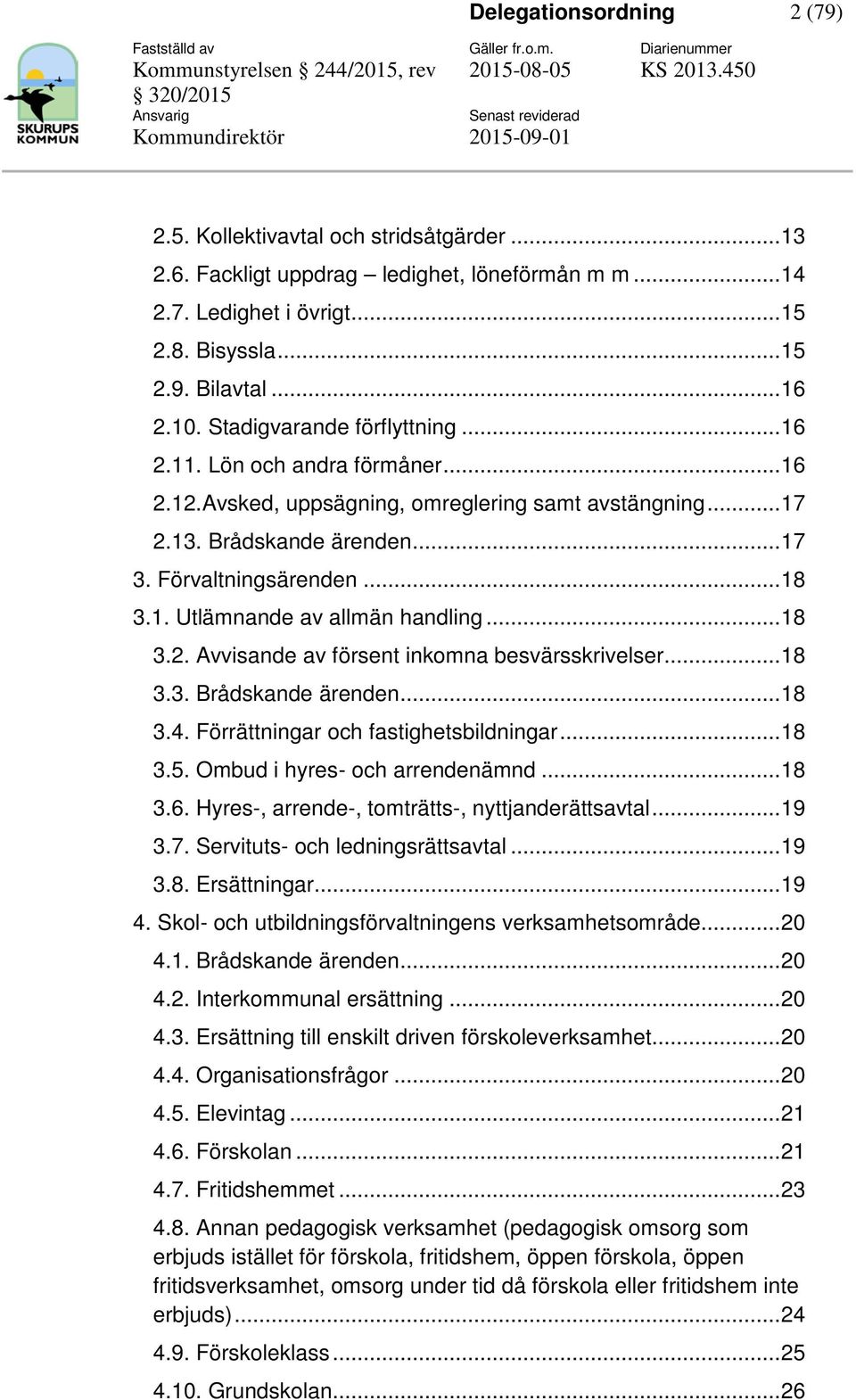 Utlämnande av allmän handling 18 32 Avvisande av försent inkomna besvärsskrivelser 18 33 Brådskande ärenden 18 34 Förrättningar och fastighetsbildningar 18 35 Ombud i hyres- och arrendenämnd 18 36