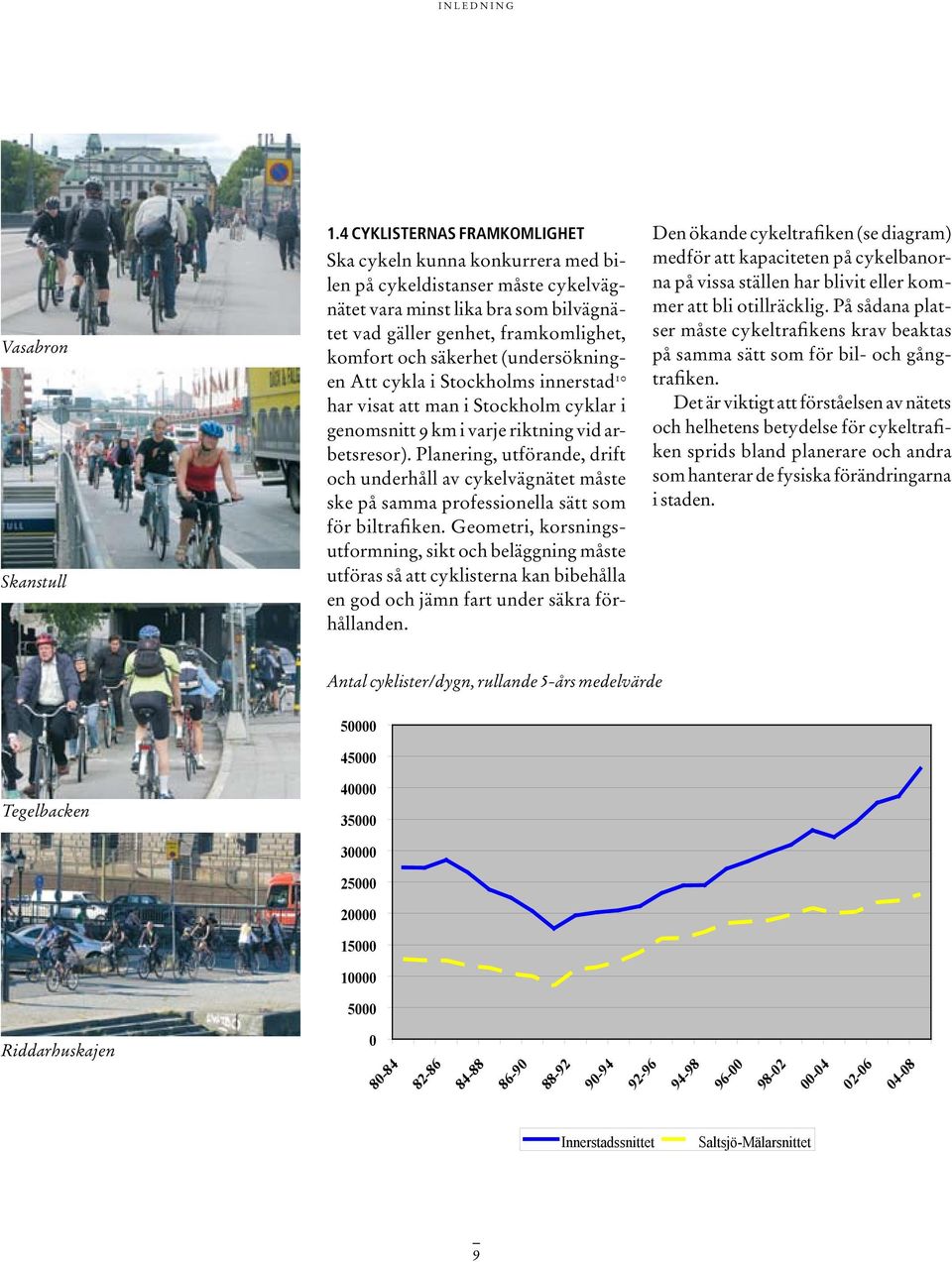 (undersökningen Att cykla i Stockholms innerstad 10 har visat att man i Stockholm cyklar i genomsnitt 9 km i varje riktning vid arbetsresor).