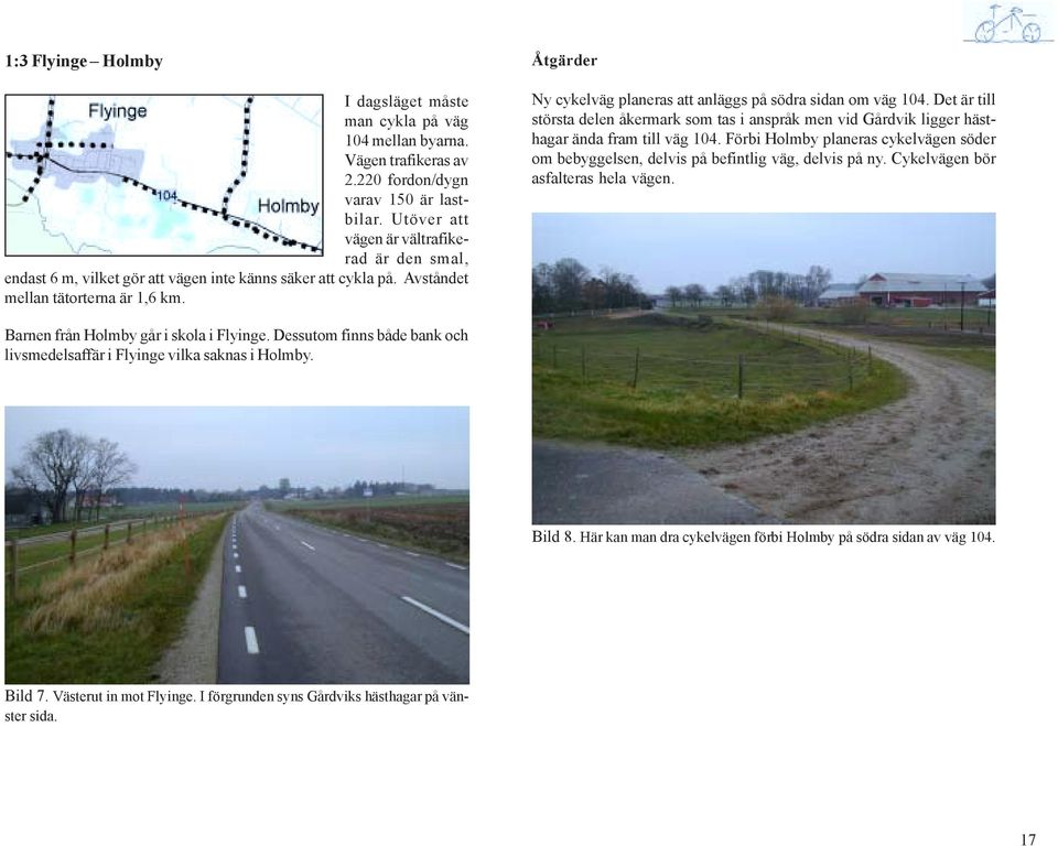 Ny cykelväg planeras att anläggs på södra sidan om väg 104. Det är till största delen åkermark som tas i anspråk men vid Gårdvik ligger hästhagar ända fram till väg 104.