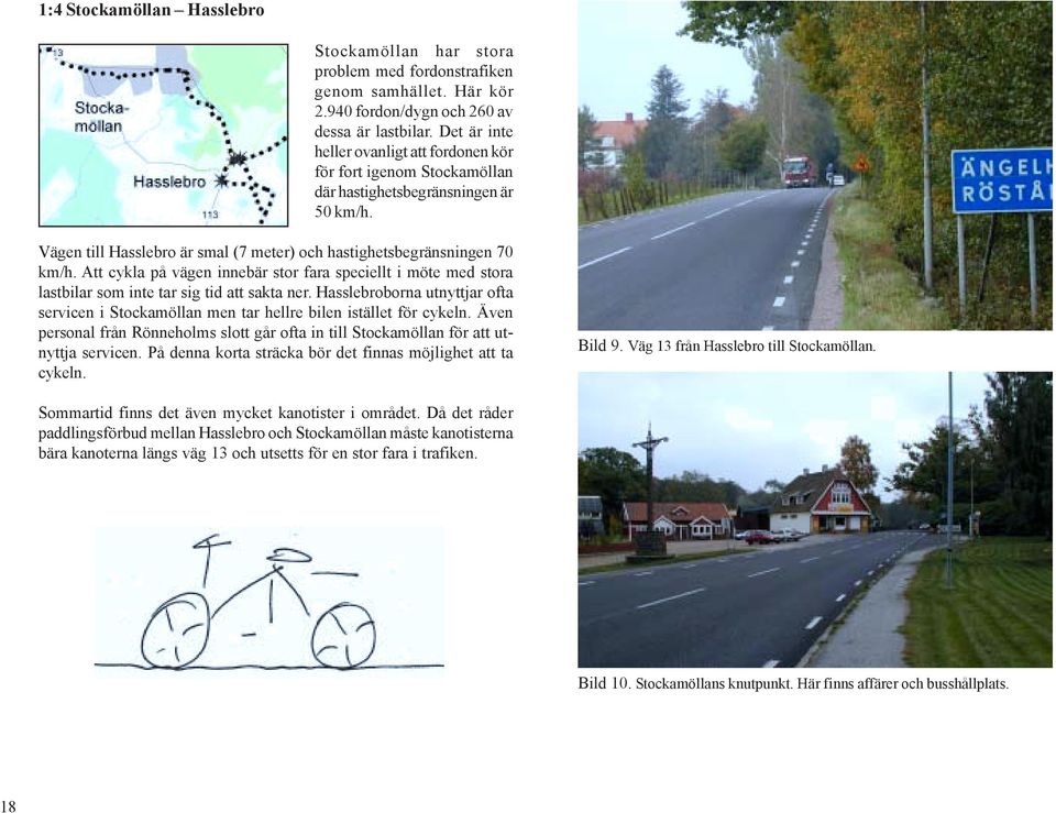 Att cykla på vägen innebär stor fara speciellt i möte med stora lastbilar som inte tar sig tid att sakta ner.