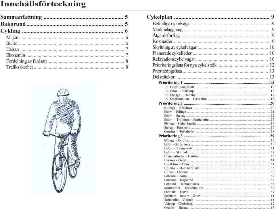 .. 10 Prioriteringslista för nya cykelstråk... 12 Prioriteringslista... 13 Delsträckor... 13 Prioritering 1...13 1:1 Eslöv Kungshult... 13 1:2 Eslöv Stabbarp... 16 1:3 Flyinge Holmby.