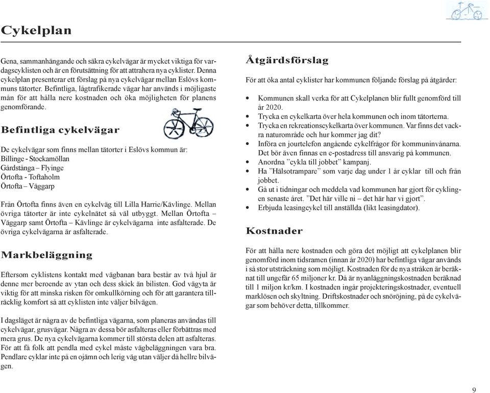 Befintliga, lågtrafikerade vägar har används i möjligaste mån för att hålla nere kostnaden och öka möjligheten för planens genomförande.