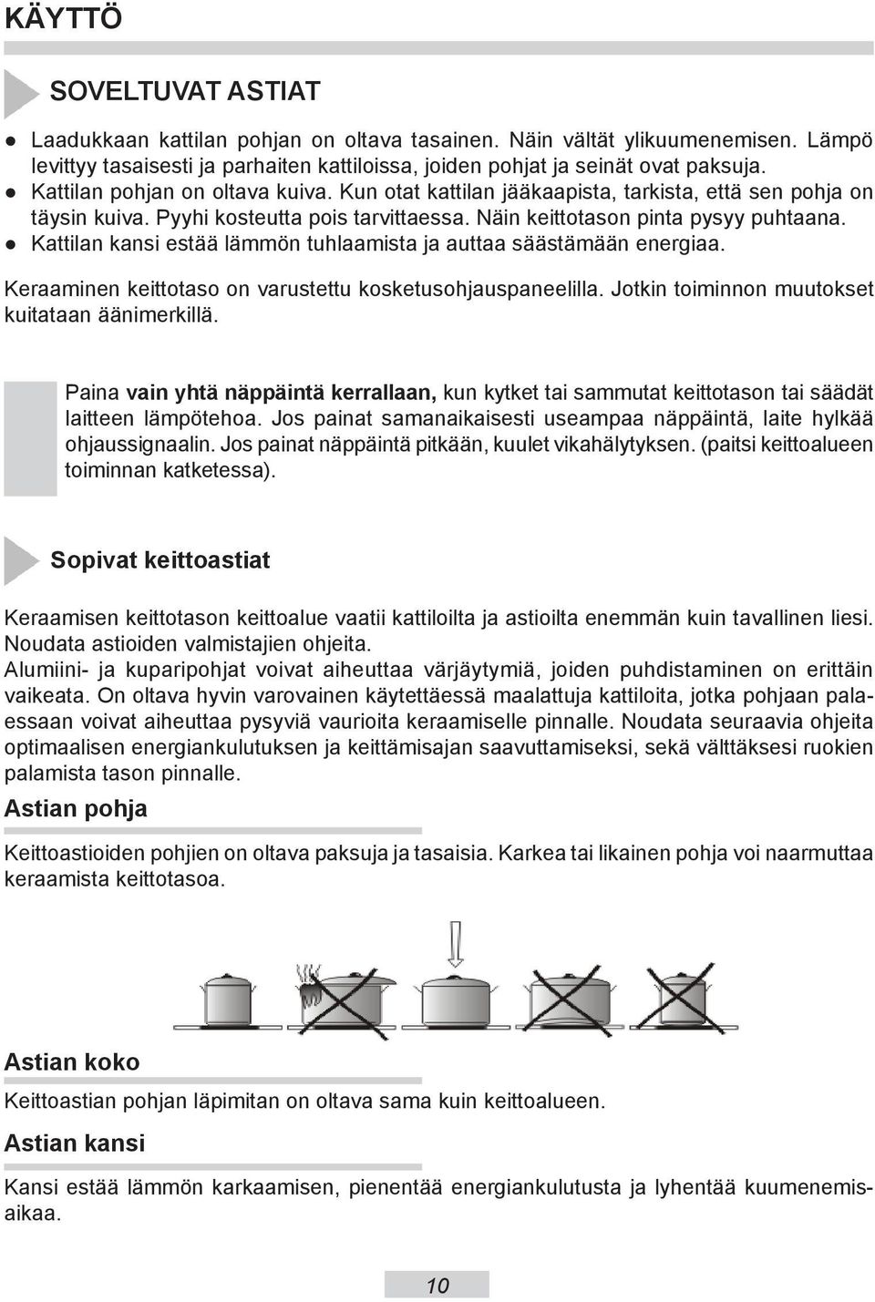 Kattilan kansi estää lämmön tuhlaamista ja auttaa säästämään energiaa. Keraaminen keittotaso on va ru stet tu ko ske tu soh jau spa ne elil la.