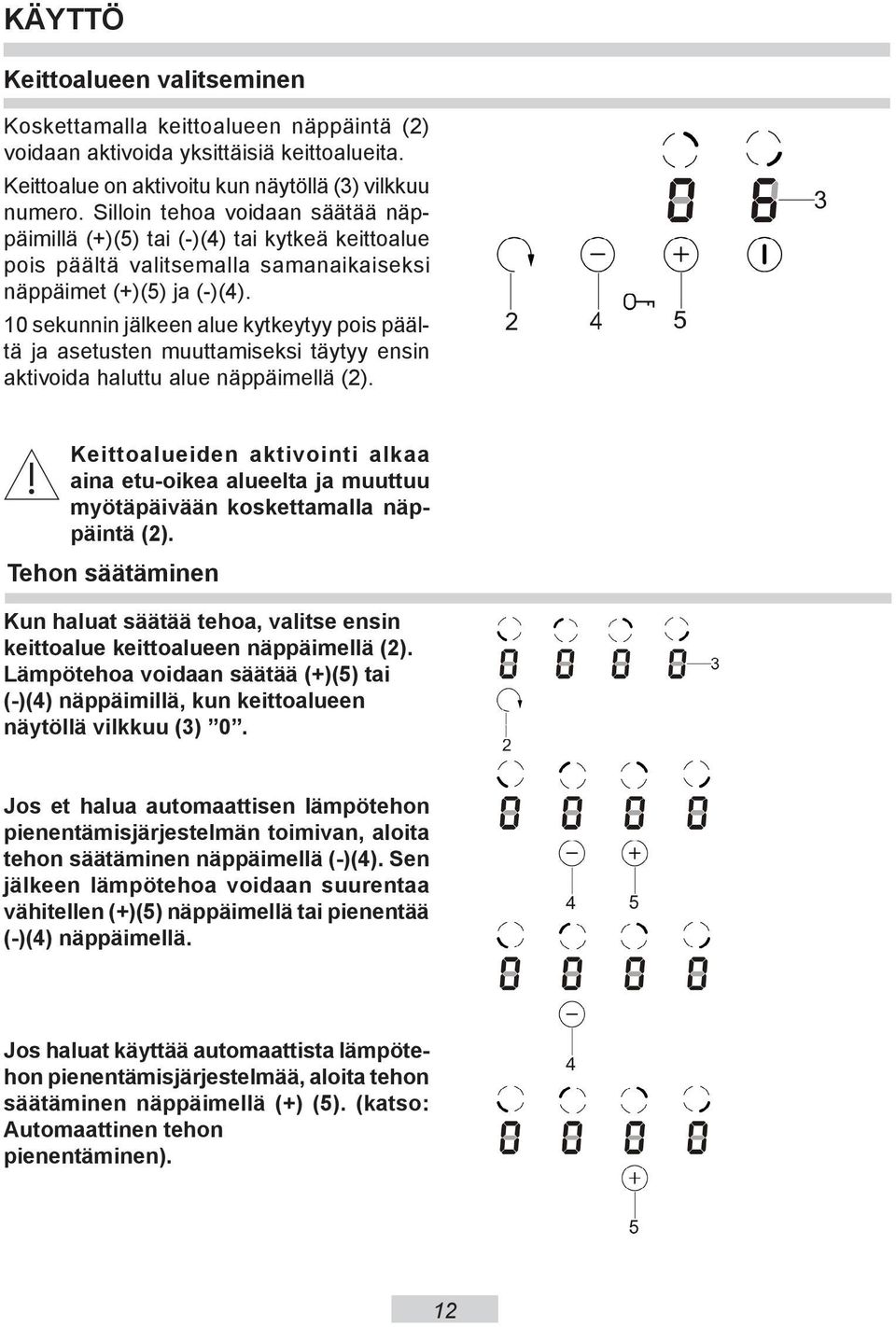 10 sekunnin jälkeen alue kytkeytyy pois päältä ja asetusten muuttamiseksi täytyy ensin aktivoida haluttu alue näppäimellä (2).