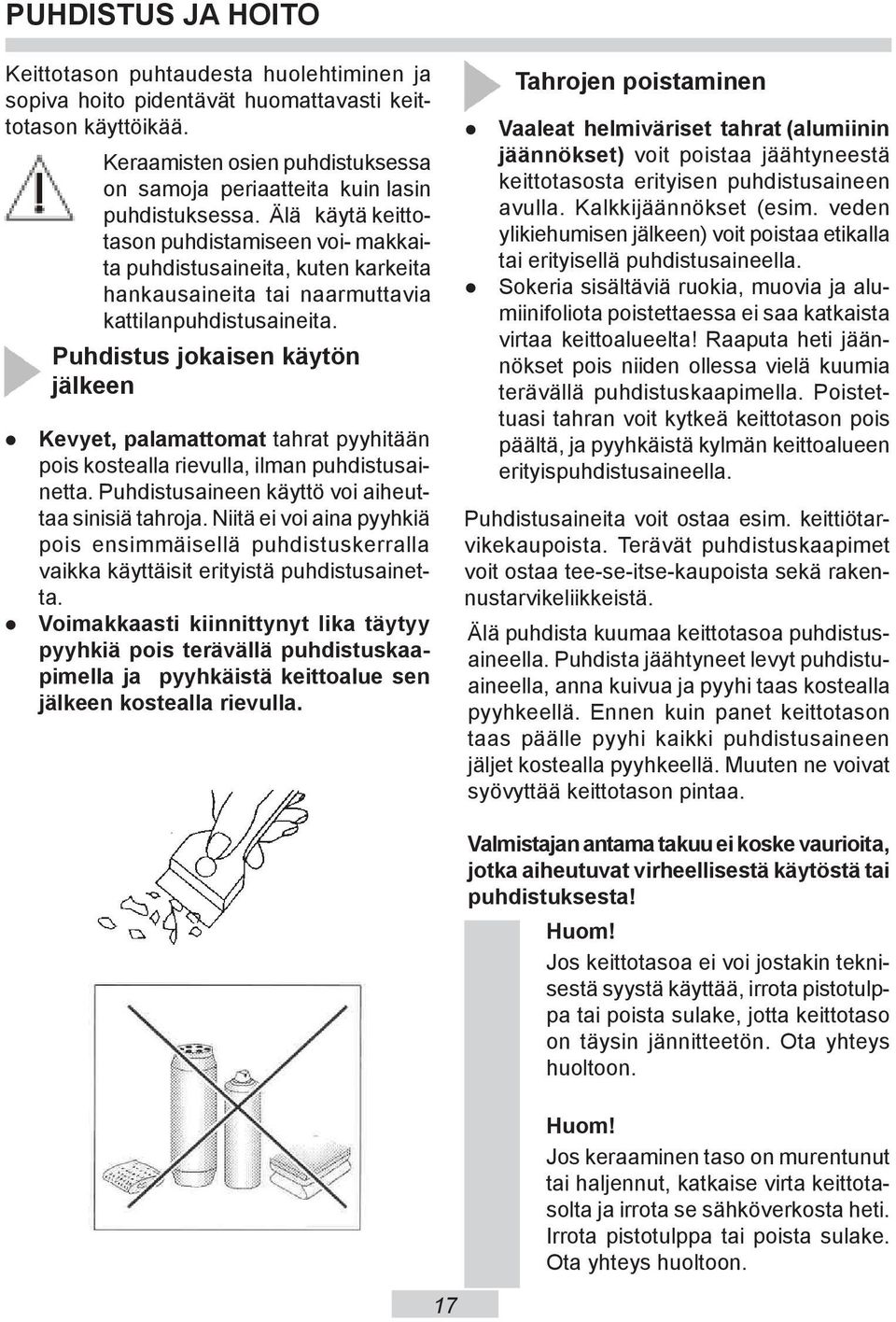 Älä käytä ke it tota son puh di sta mi se en voi- makkaita puh di stu sa ine ita, ku ten kar ke ita han kau sa ine ita tai na ar mut ta via kat ti lan puh di stu sa ine ita.