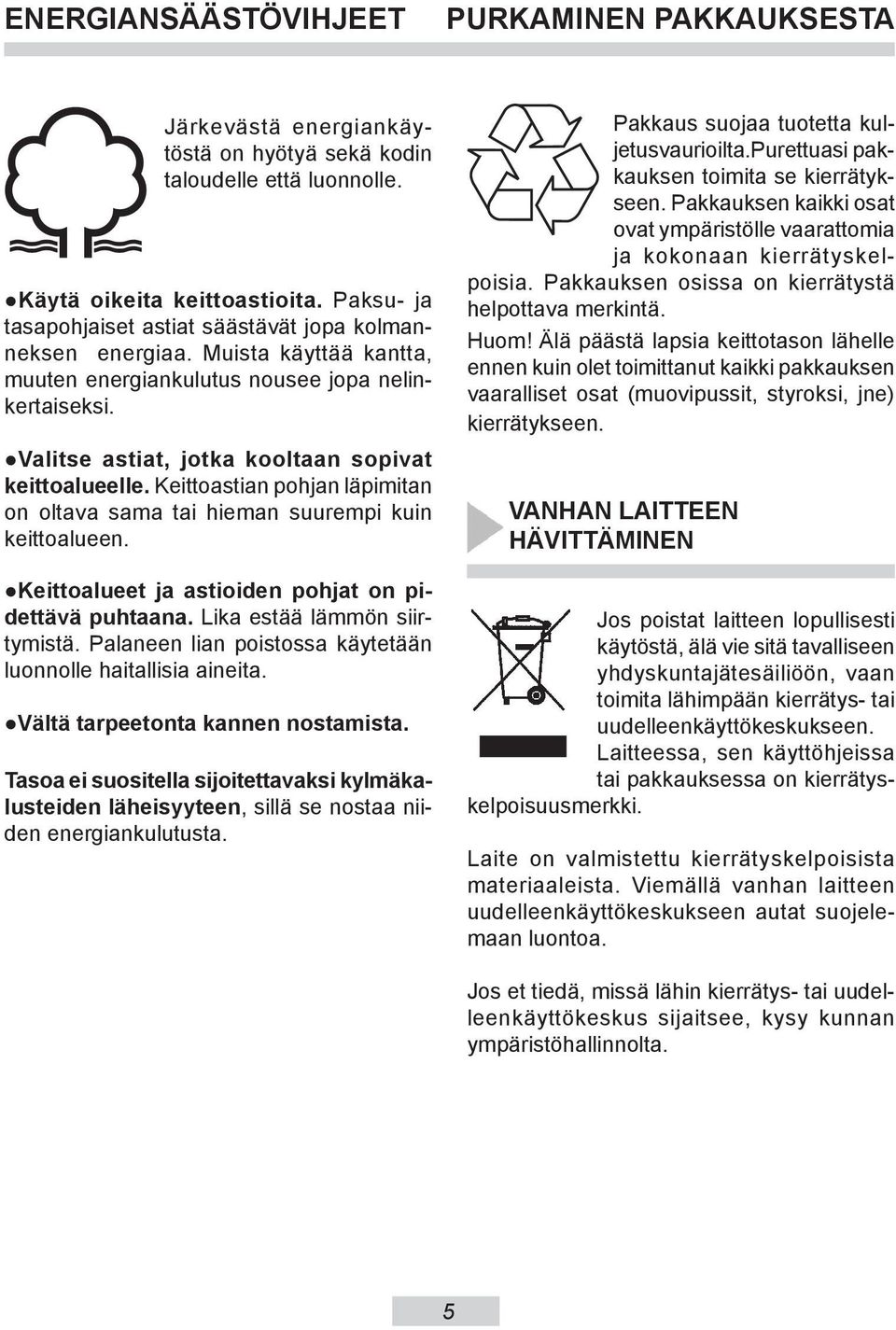 Valitse astiat, jotka kooltaan sopivat keittoalueelle. Keittoastian pohjan läpi mi tan on oltava sama tai hie man suurempi kuin keittoalueen. Keittoalueet ja astioiden po hjat on pidettävä puhtaana.