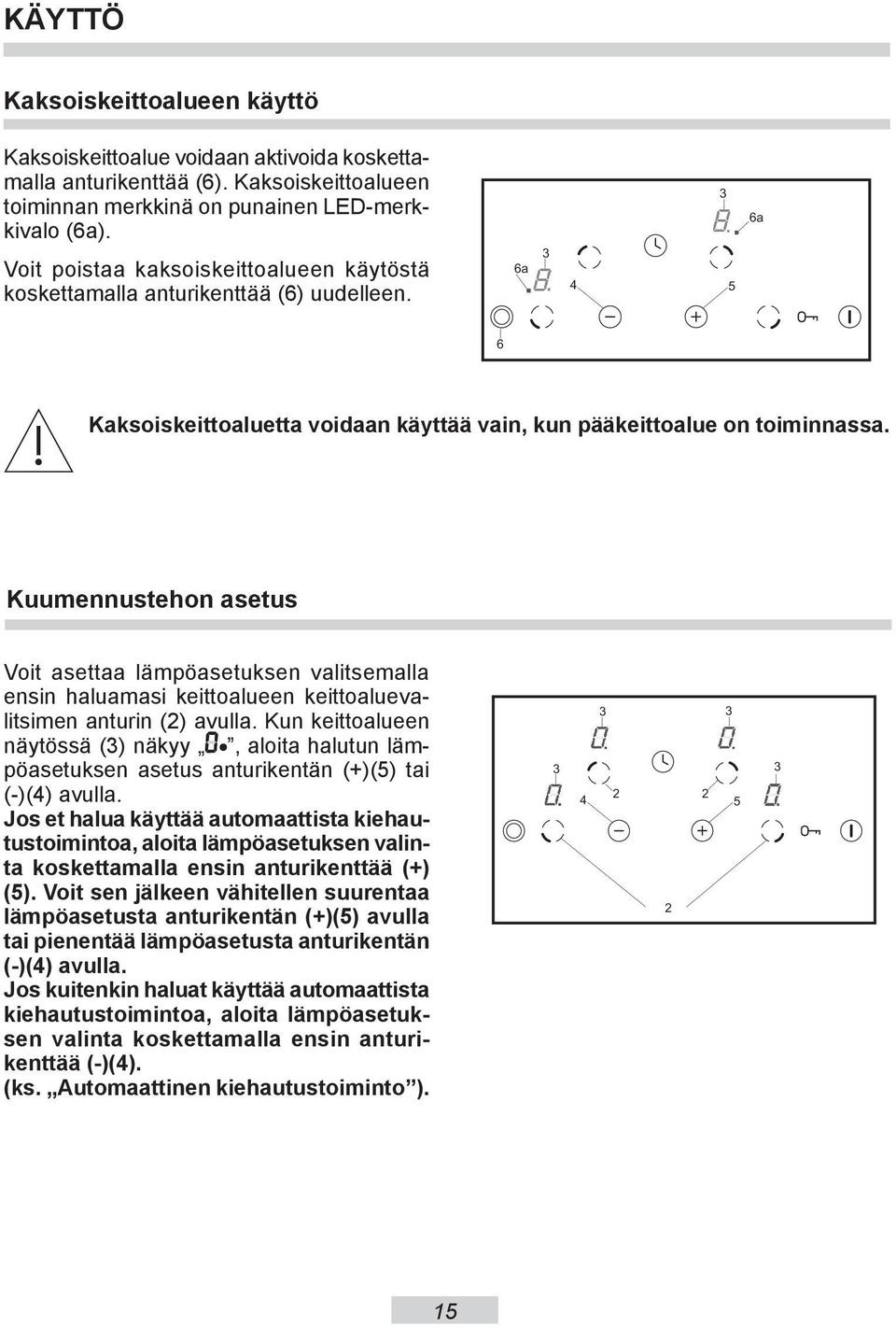 Kuumennustehon asetus Voit asettaa lämpöasetuksen valitsemalla ensin haluamasi keittoalueen keittoaluevalitsimen anturin (2) avulla.