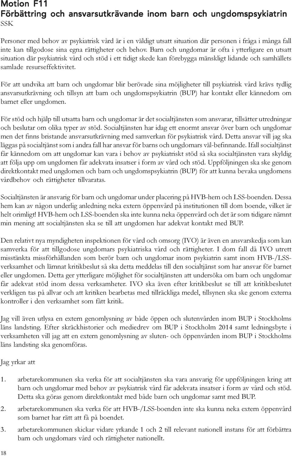 Barn och ungdomar är ofta i ytterligare en utsatt situation där psykiatrisk vård och stöd i ett tidigt skede kan förebygga mänskligt lidande och samhällets samlade resurseffektivitet.
