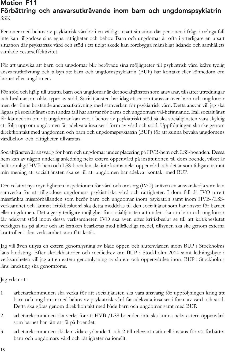 Barn och ungdomar är ofta i ytterligare en utsatt situation där psykiatrisk vård och stöd i ett tidigt skede kan förebygga mänskligt lidande och samhällets samlade resurseffektivitet.