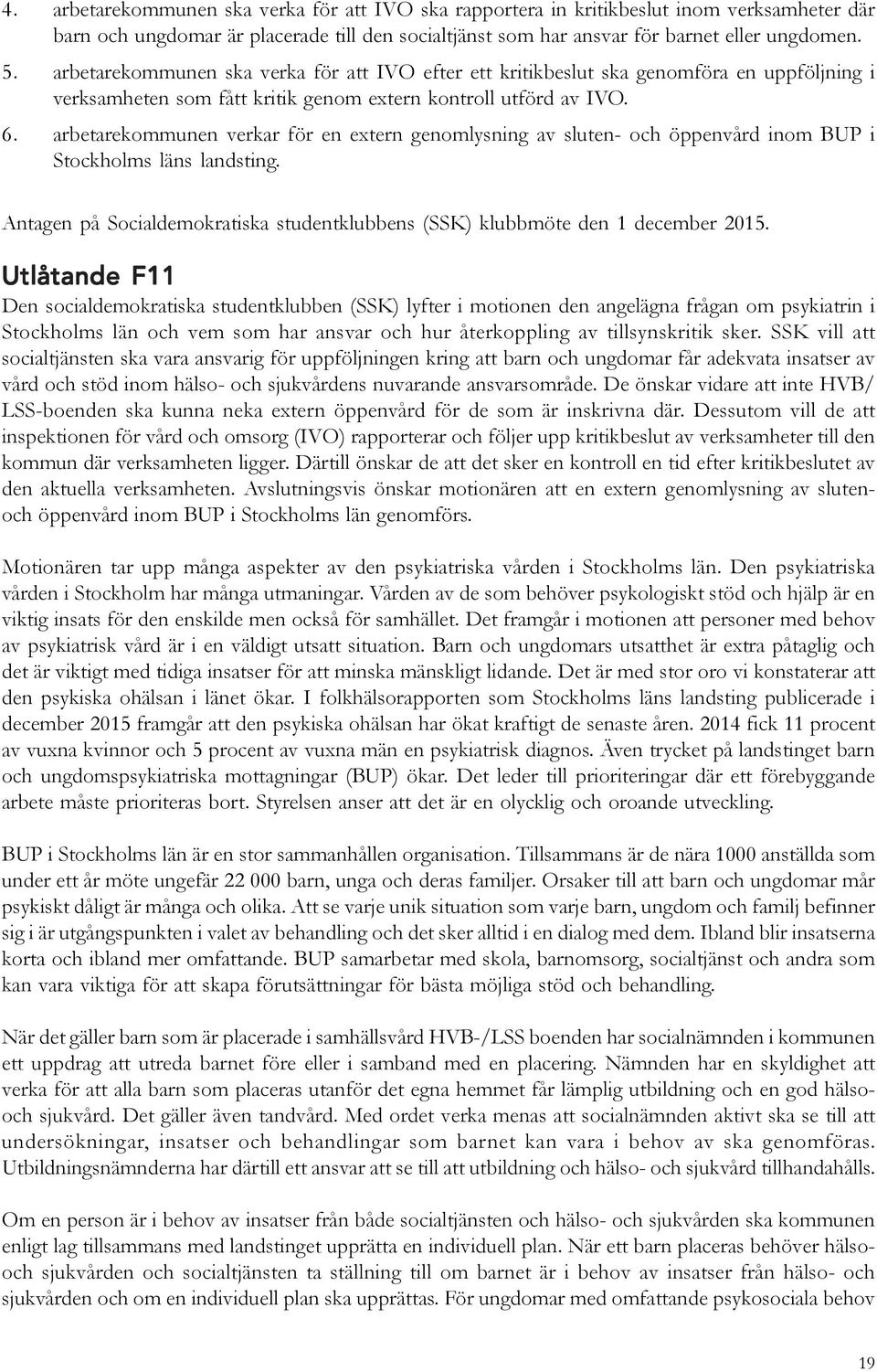 arbetarekommunen verkar för en extern genomlysning av sluten- och öppenvård inom BUP i Stockholms läns landsting. Antagen på Socialdemokratiska studentklubbens (SSK) klubbmöte den 1 december 2015.