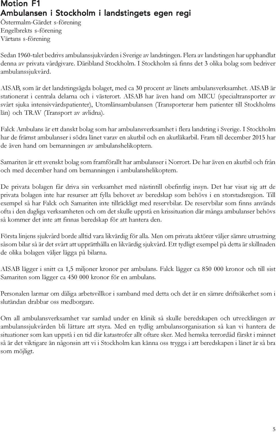 AISAB, som är det landstingsägda bolaget, med ca 30 procent av länets ambulansverksamhet. AISAB är stationerat i centrala delarna och i västerort.