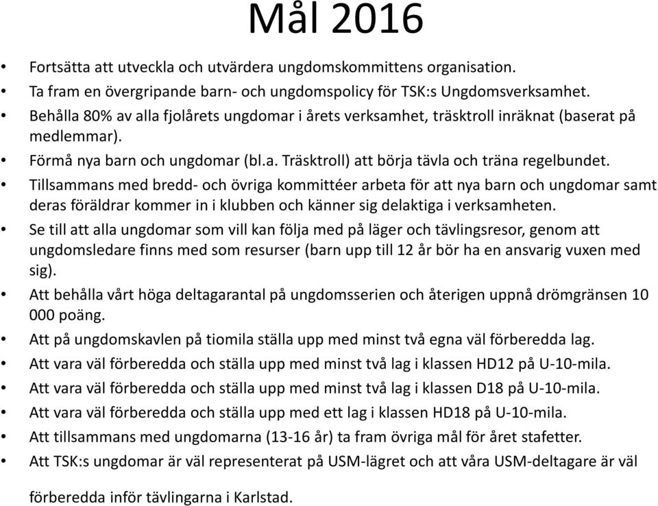 Tillsammans med bredd- och övriga kommittéer arbeta för att nya barn och ungdomar samt deras föräldrar kommer in i klubben och känner sig delaktiga i verksamheten.