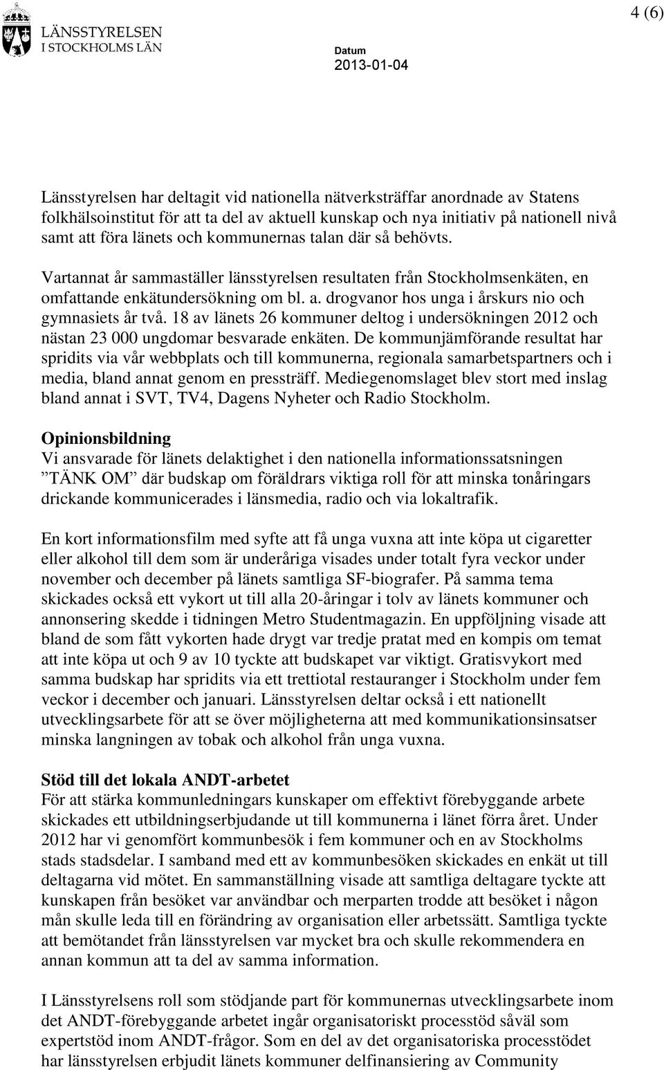 drogvanor hos unga i årskurs nio och gymnasiets år två. 18 av länets 26 kommuner deltog i undersökningen 2012 och nästan 23 000 ungdomar besvarade enkäten.