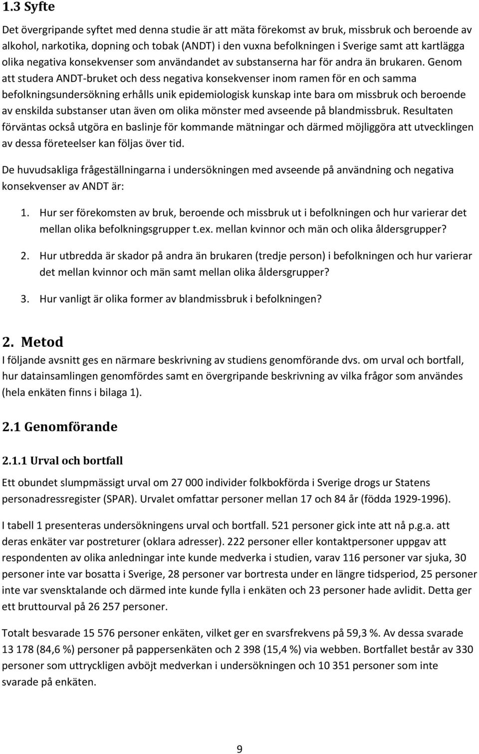 Genom att studera ANDT-bruket och dess negativa konsekvenser inom ramen för en och samma befolkningsundersökning erhålls unik epidemiologisk kunskap inte bara om missbruk och beroende av enskilda