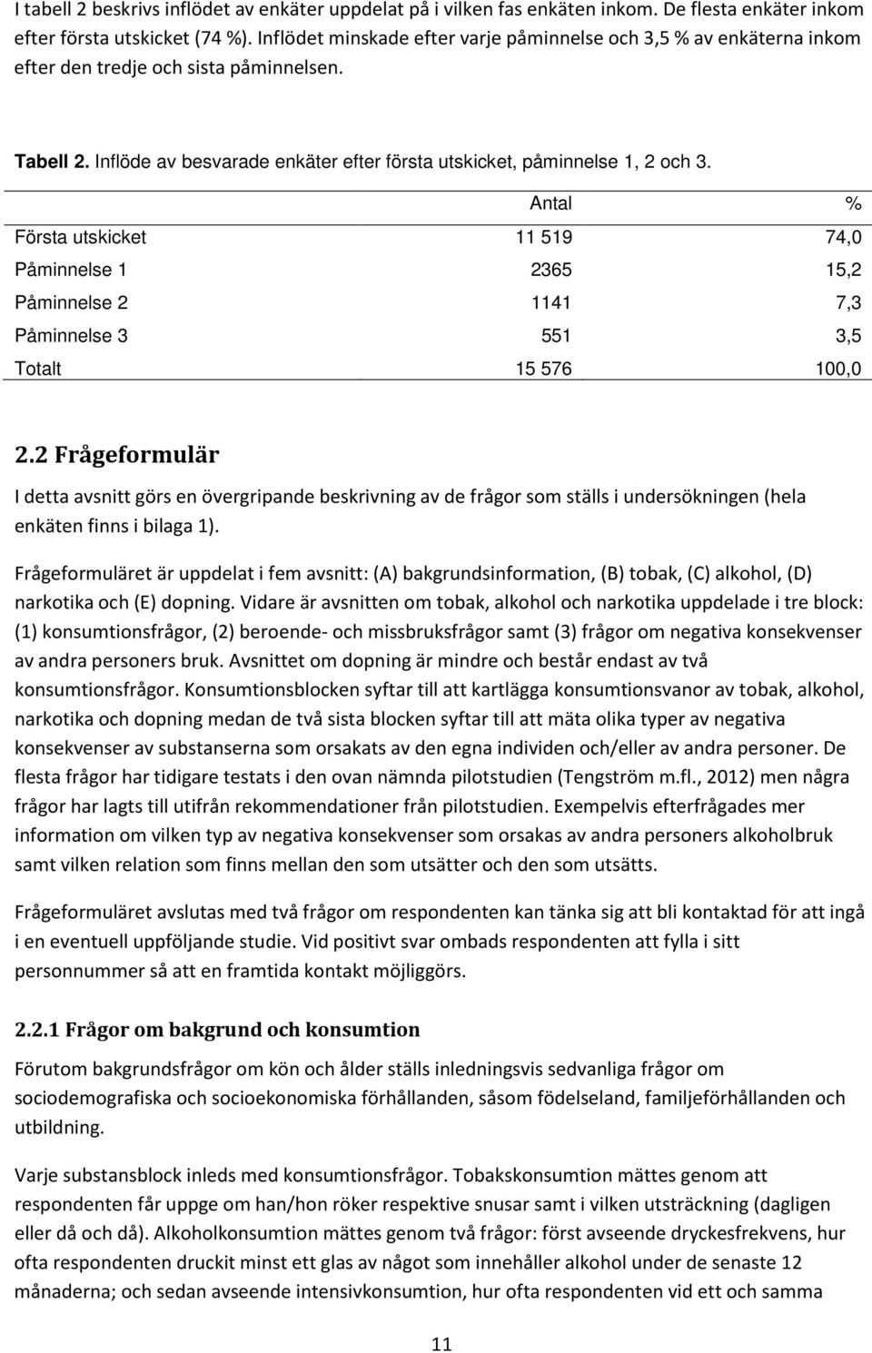 Antal % Första utskicket 11 519 74,0 Påminnelse 1 2365 15,2 Påminnelse 2 1141 7,3 Påminnelse 3 551 3,5 Totalt 15 576 100,0 2.