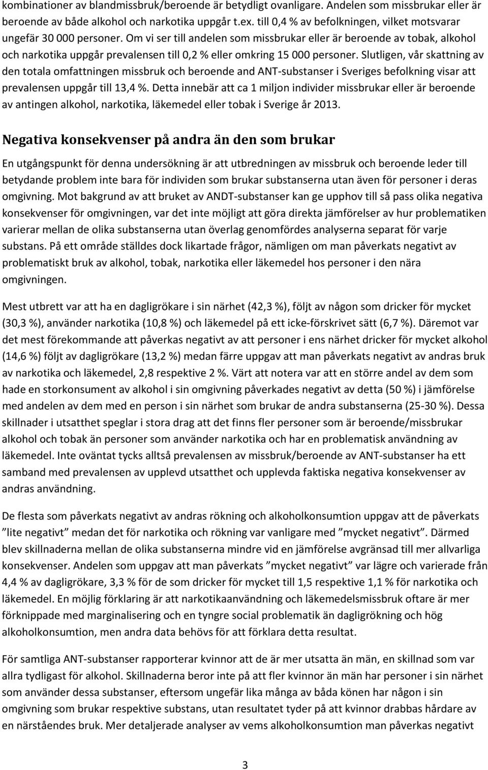 Om vi ser till andelen som missbrukar eller är beroende av tobak, alkohol och narkotika uppgår prevalensen till 0,2 % eller omkring 15 000 personer.