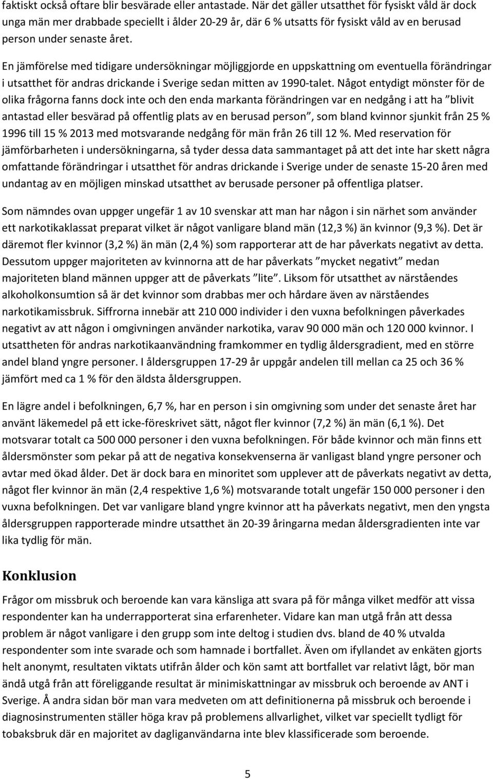 En jämförelse med tidigare undersökningar möjliggjorde en uppskattning om eventuella förändringar i utsatthet för andras drickande i Sverige sedan mitten av 1990-talet.