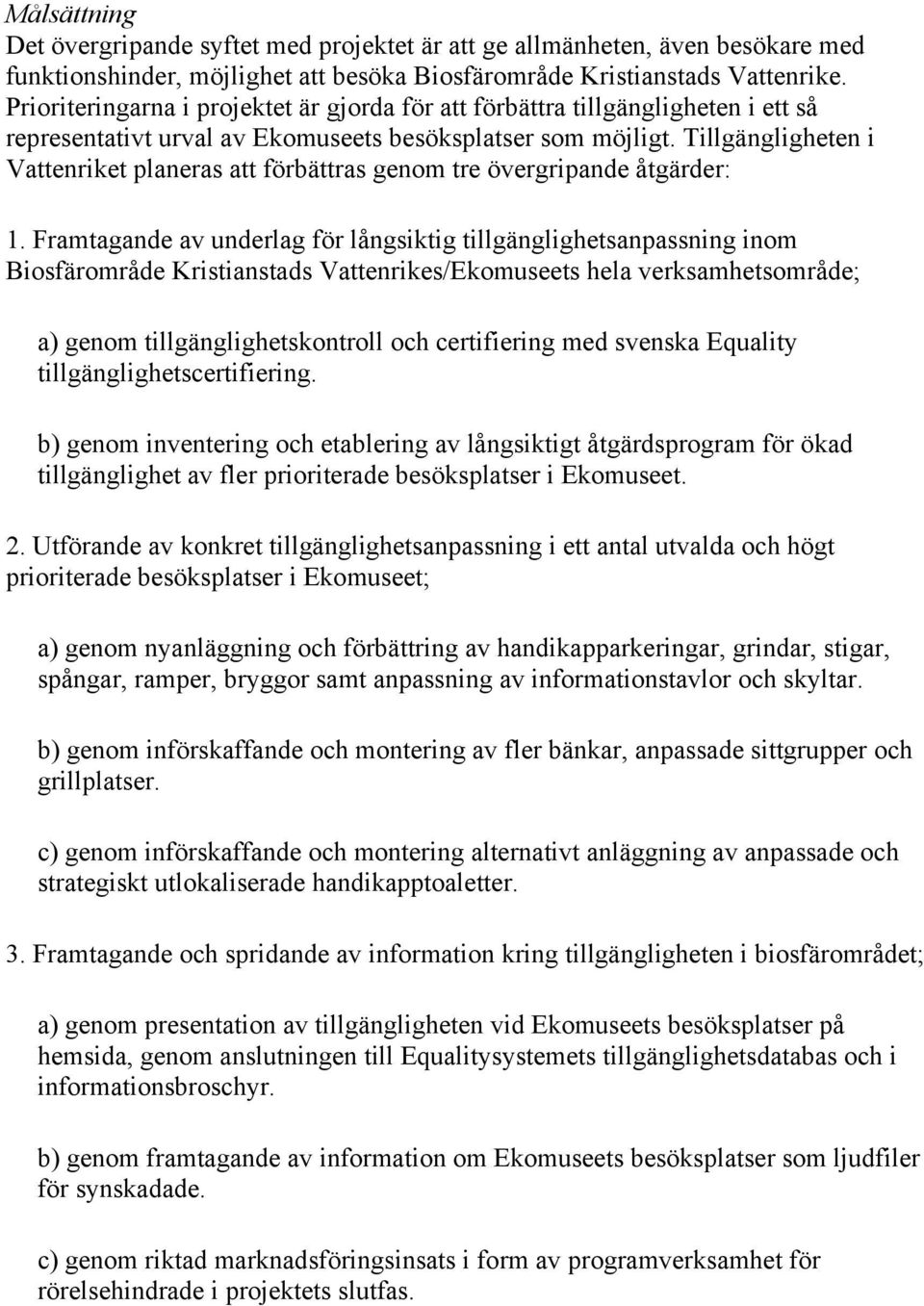 Tillgängligheten i Vattenriket planeras att förbättras genom tre övergripande åtgärder: 1.