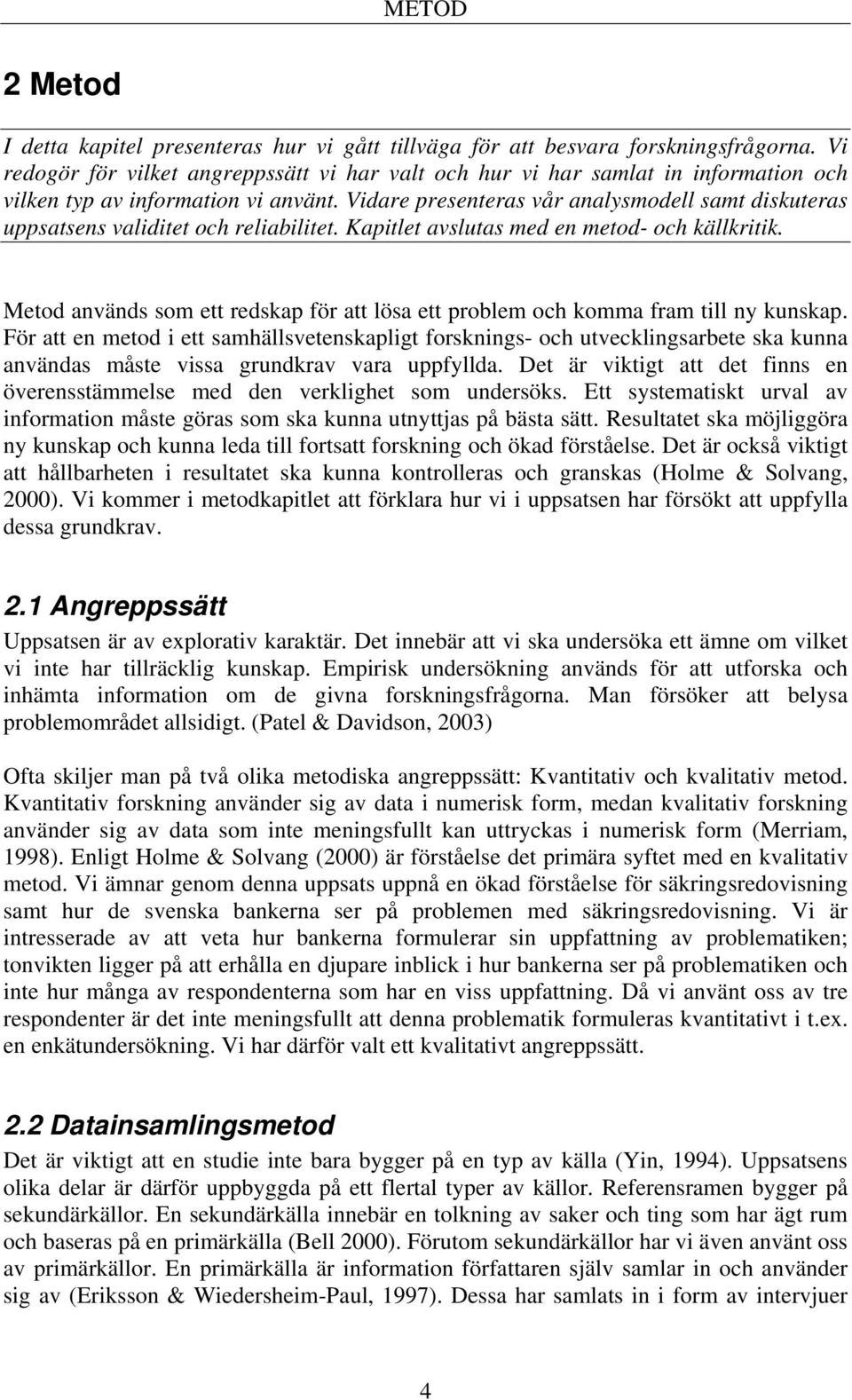 Vidare presenteras vår analysmodell samt diskuteras uppsatsens validitet och reliabilitet. Kapitlet avslutas med en metod- och källkritik.