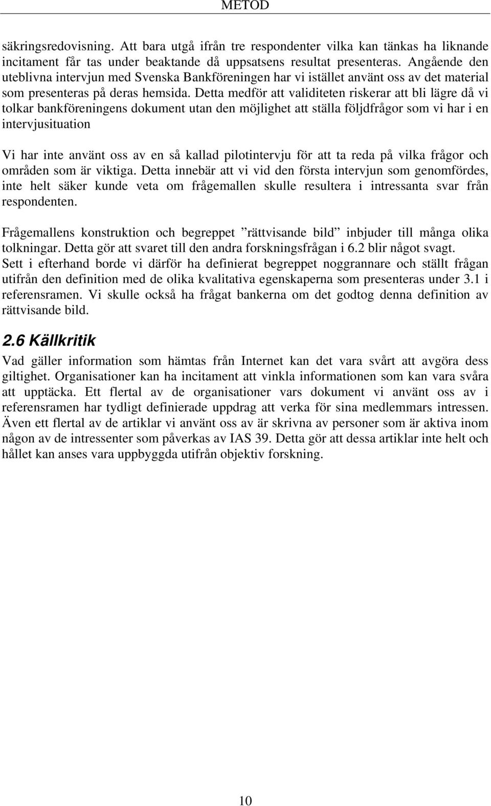 Detta medför att validiteten riskerar att bli lägre då vi tolkar bankföreningens dokument utan den möjlighet att ställa följdfrågor som vi har i en intervjusituation Vi har inte använt oss av en så