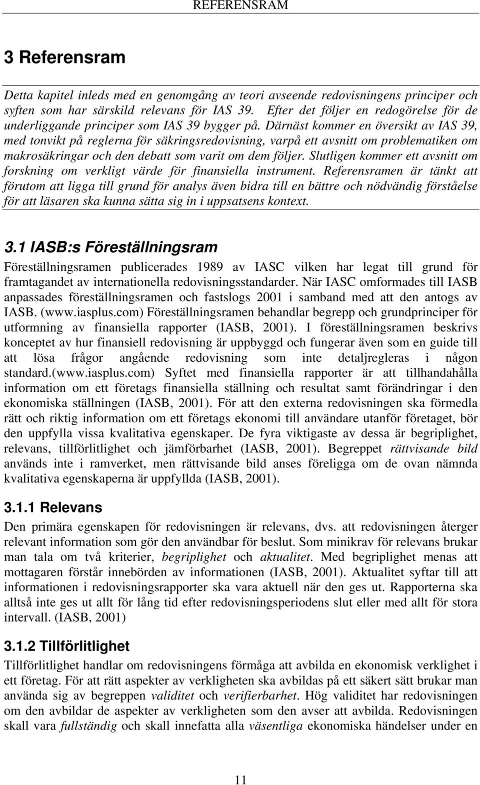 Därnäst kommer en översikt av IAS 39, med tonvikt på reglerna för säkringsredovisning, varpå ett avsnitt om problematiken om makrosäkringar och den debatt som varit om dem följer.