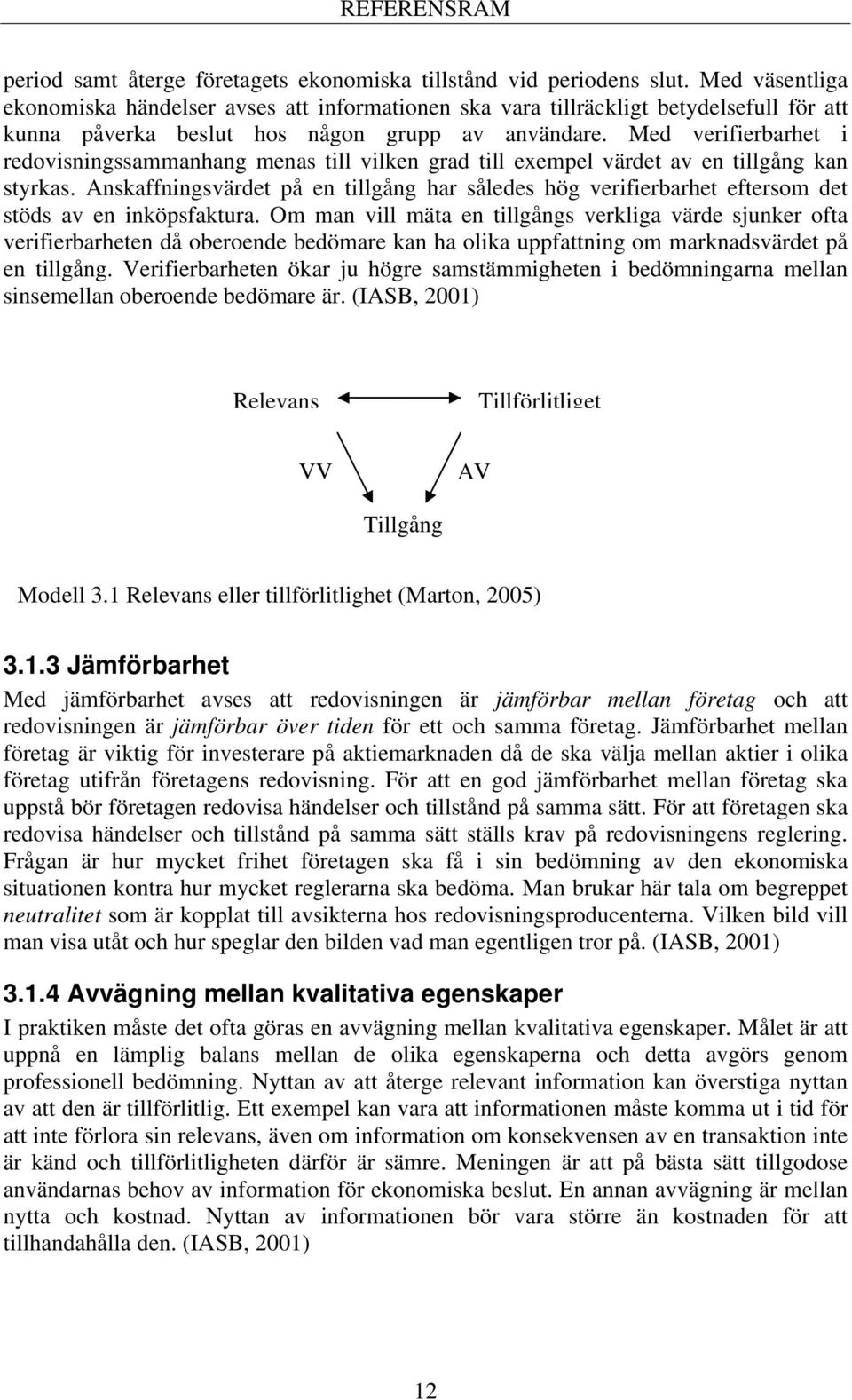 Med verifierbarhet i redovisningssammanhang menas till vilken grad till exempel värdet av en tillgång kan styrkas.