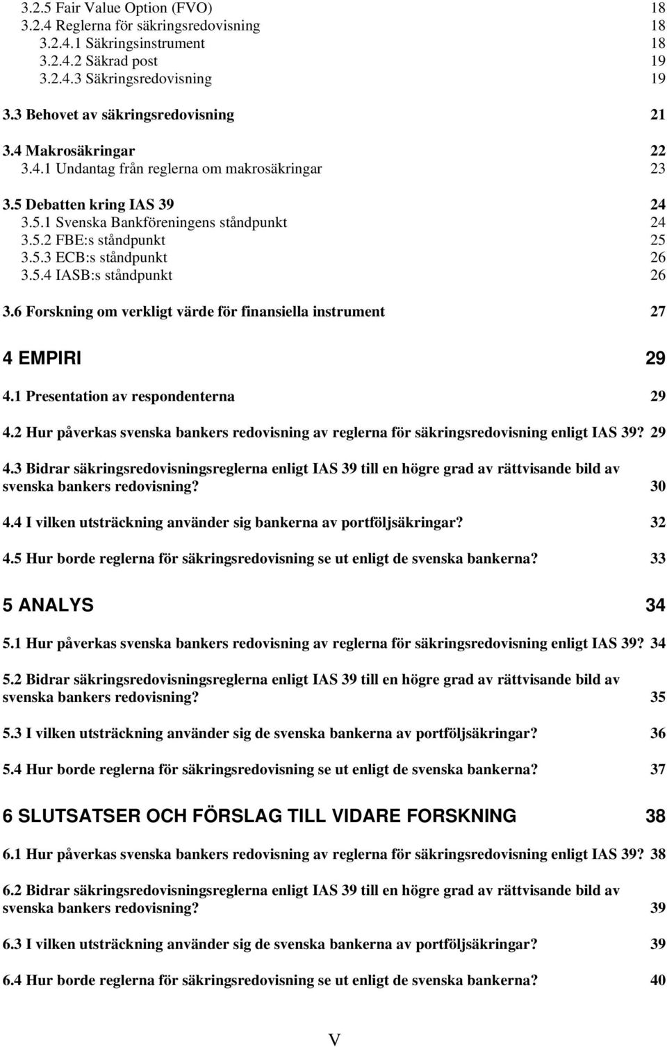 6 Forskning om verkligt värde för finansiella instrument 27 4 EMPIRI 29 4.1 Presentation av respondenterna 29 4.