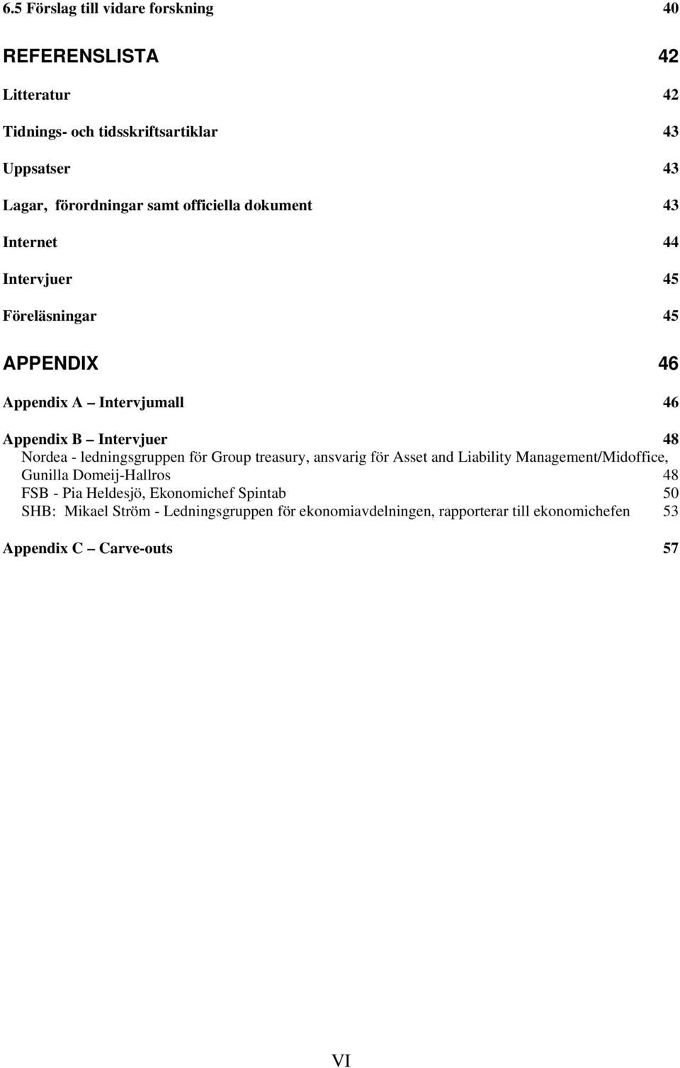 Nordea - ledningsgruppen för Group treasury, ansvarig för Asset and Liability Management/Midoffice, Gunilla Domeij-Hallros 48 FSB - Pia