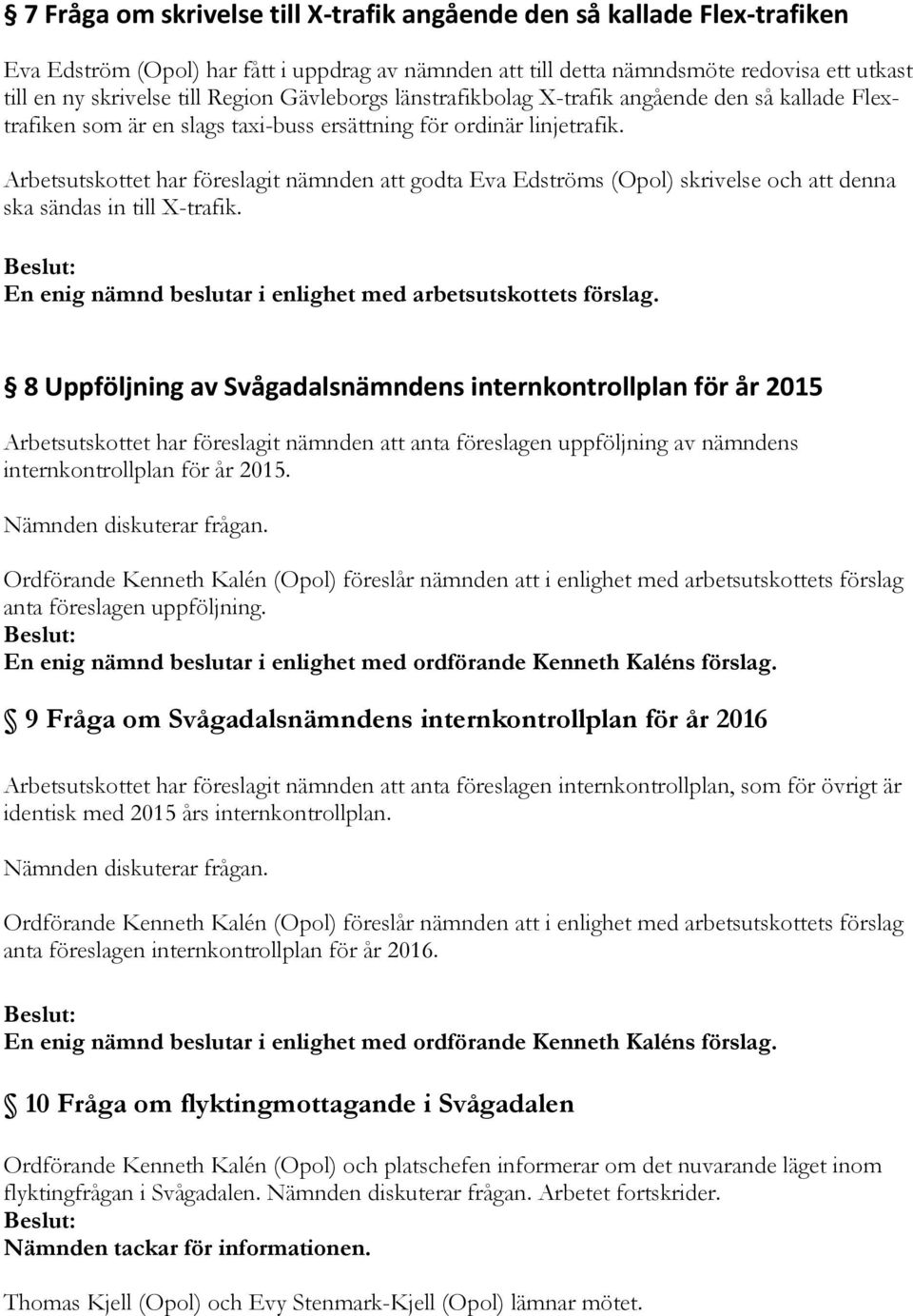 Arbetsutskottet har föreslagit nämnden att godta Eva Edströms (Opol) skrivelse och att denna ska sändas in till X-trafik. Beslut: En enig nämnd beslutar i enlighet med arbetsutskottets förslag.