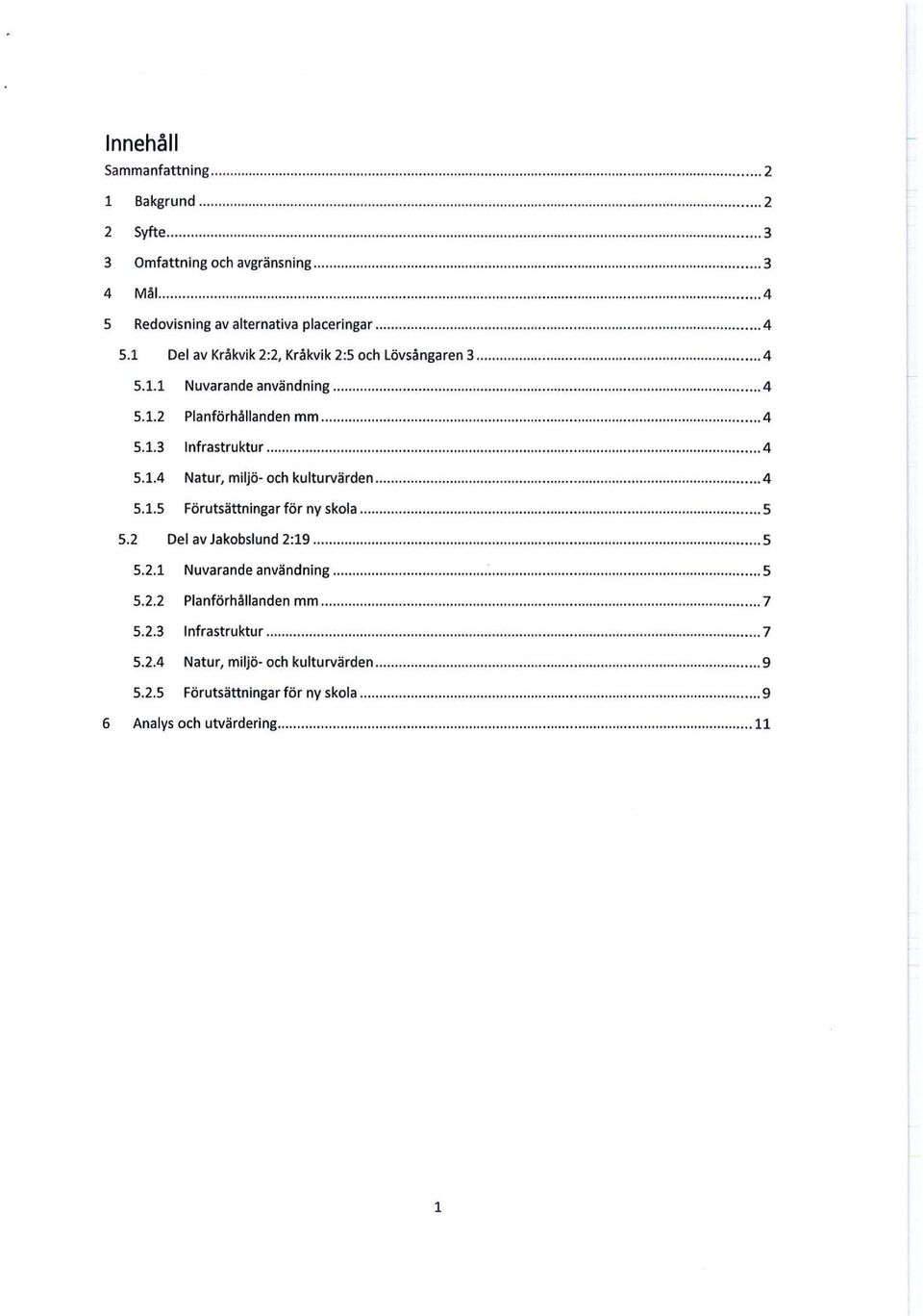 ..... 4 5.1.5 Förutsättningar för ny skola... 5 5.2 Del av Jakobslund 2:19... 5 5.2.1 Nuvarande användning...'... 5 5.2.2 Planförhållanden mm... 7 5.2.3 Infrastruktur.