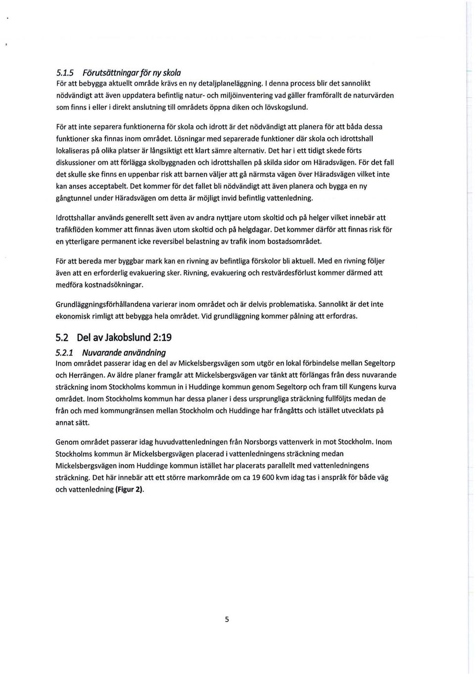diken och lövskogslund. För att inte separera funktionerna för skola och idrott är det nödvändigt att planera för att båda dessa funktioner ska finnas inom området.