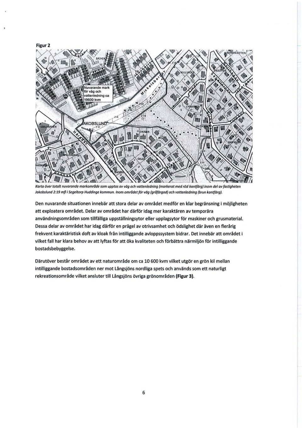 Delar av området har därför idag mer karaktären av temporära användningsområden som tillfälliga uppställningsytor eller upplagsytor för maskiner och grusmateria l.