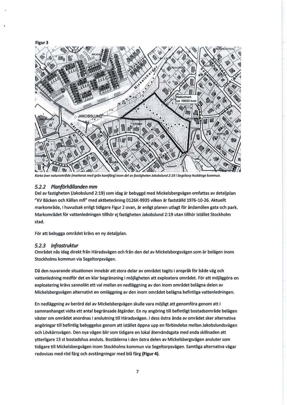 2 Planförh(JI/anden mm Del av fastigheten (Jakobslund 2:19) som idag är bebyggd med Mickelsbergvägen omfattas av detaljplan "KV Bäcken och Källan mfl" med aktbeteckning 0126K-9935 vilken är