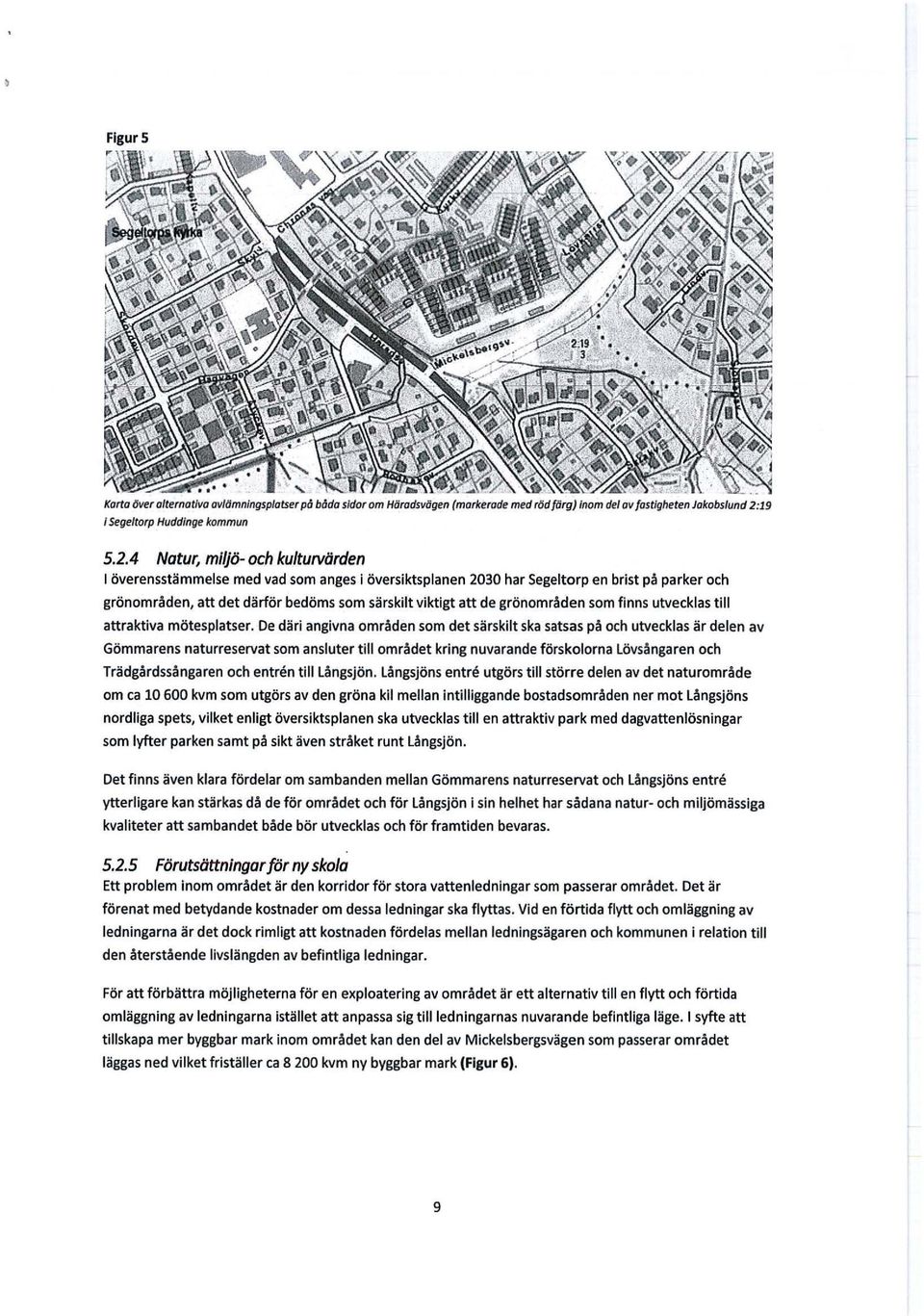 4 Natur, miljö- och kulturvärden l överensstämmelse med vad som anges i översiktsplanen 2030 har segeltorp en brist på parker och grönområden, att det därför bedöms som särskilt viktigt att de