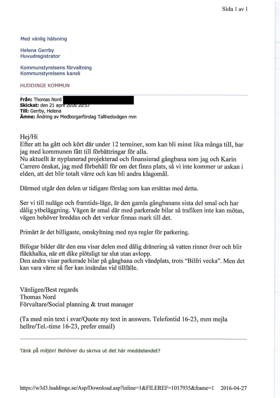 Nu aktuellt är nyplanerad projekterad och finansierad gångbana som jag och Karin Carrero önskat, jag med förbehåll för om det finns plats, så vi inte kommer ur askan i elden, att det blir totalt