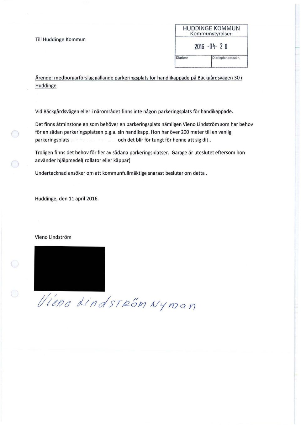 Det finns åtminstone en som behöver en parkeringsplats nämligen Vieno Lindström som har behov för en sådan parkeringsplatsen p.g.a. sin handikapp.