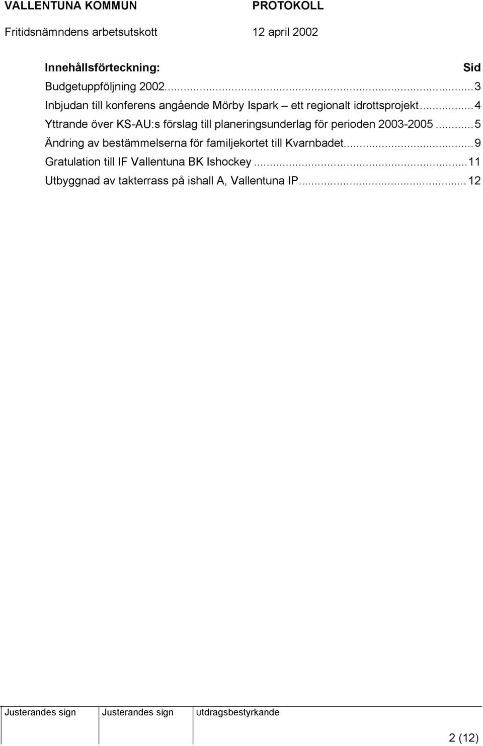 ..4 Yttrande över KS-AU:s förslag till planeringsunderlag för perioden 2003-2005.