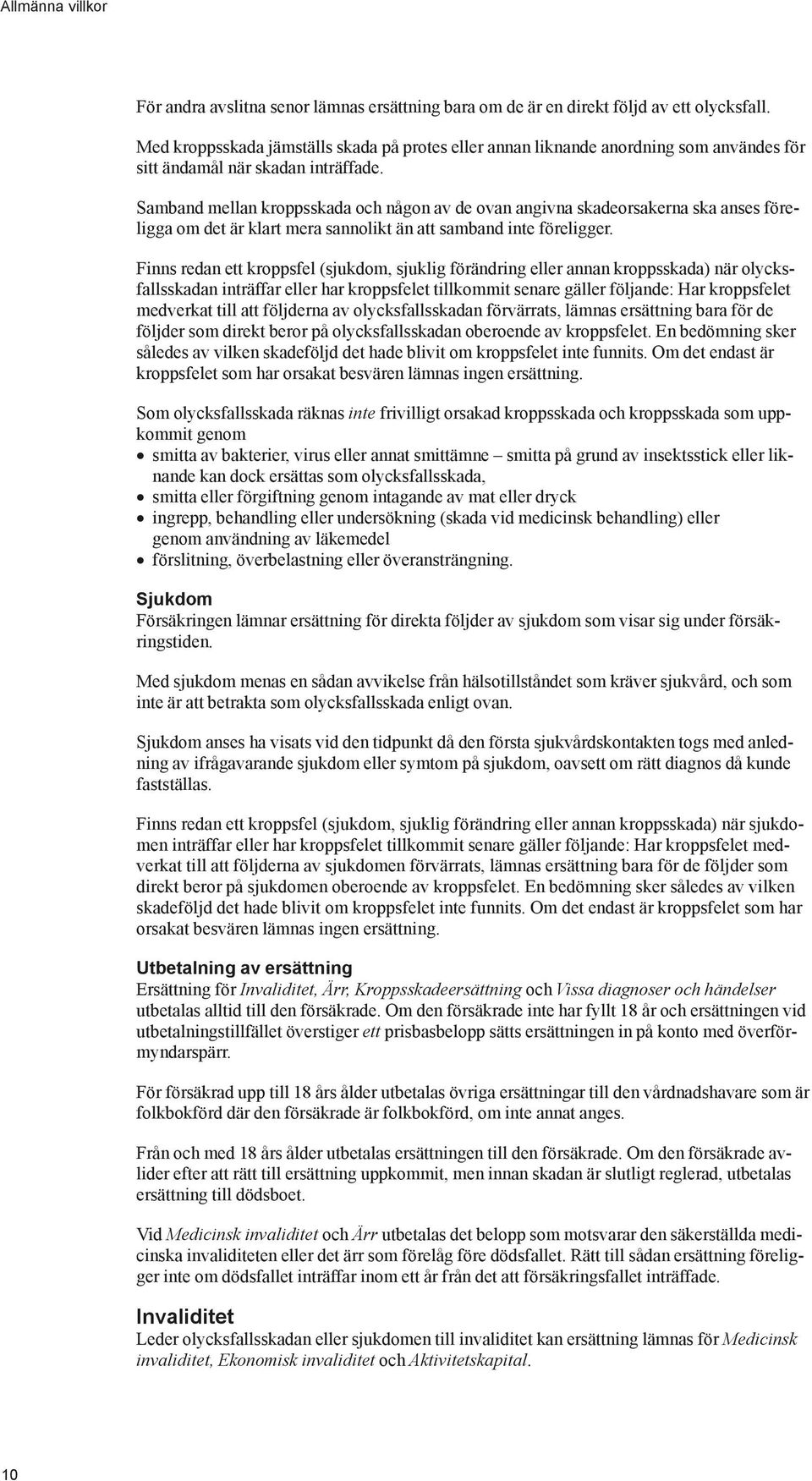 Samband mellan kroppsskada och någon av de ovan angivna skadeorsakerna ska anses föreligga om det är klart mera sannolikt än att samband inte föreligger.