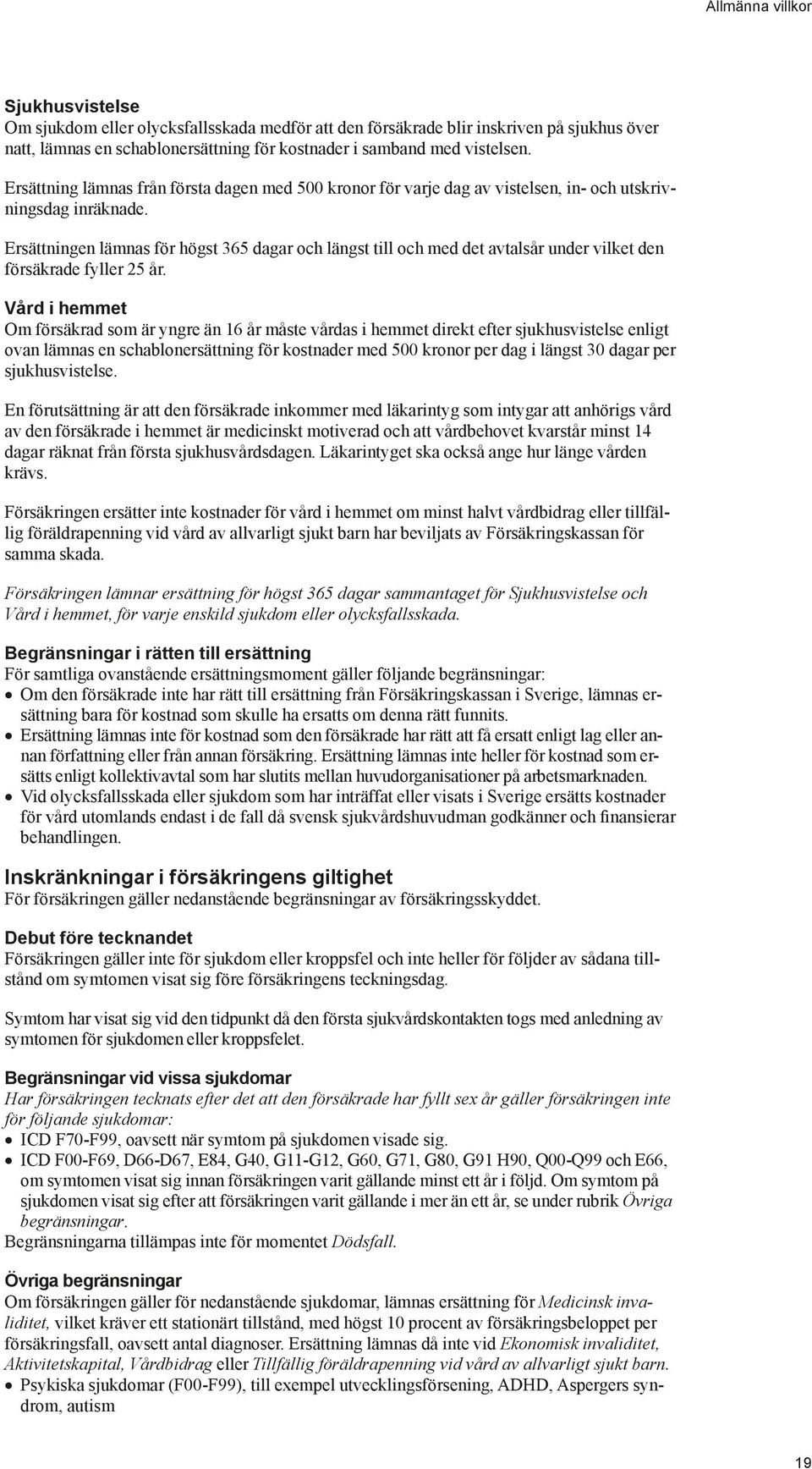 Ersättningen lämnas för högst 365 dagar och längst till och med det avtalsår under vilket den försäkrade fyller 25 år.