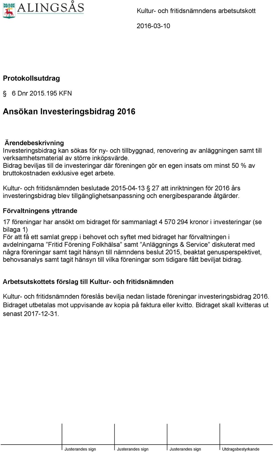 Bidrag beviljas till de investeringar där föreningen gör en egen insats om minst 50 % av bruttokostnaden exklusive eget arbete.