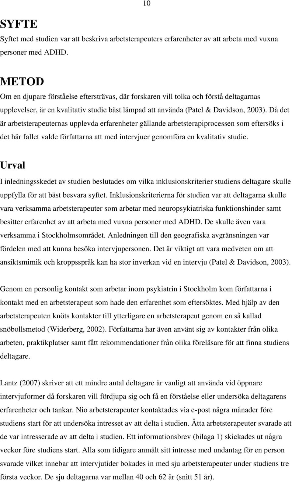 Då det är arbetsterapeuternas upplevda erfarenheter gällande arbetsterapiprocessen som eftersöks i det här fallet valde författarna att med intervjuer genomföra en kvalitativ studie.