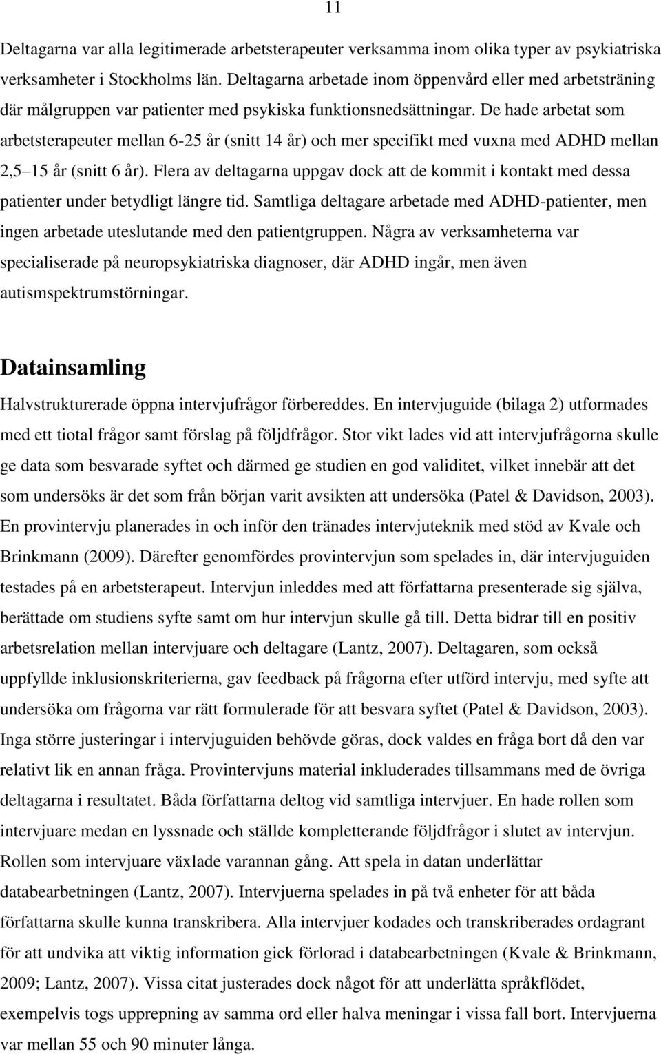 De hade arbetat som arbetsterapeuter mellan 6-25 år (snitt 14 år) och mer specifikt med vuxna med ADHD mellan 2,5 15 år (snitt 6 år).